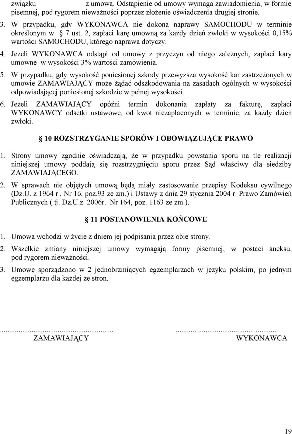 Jeżeli WYKONAWCA odstąpi od umowy z przyczyn od niego zależnych, zapłaci kary umowne w wysokości 3% wartości zamówienia. 5.