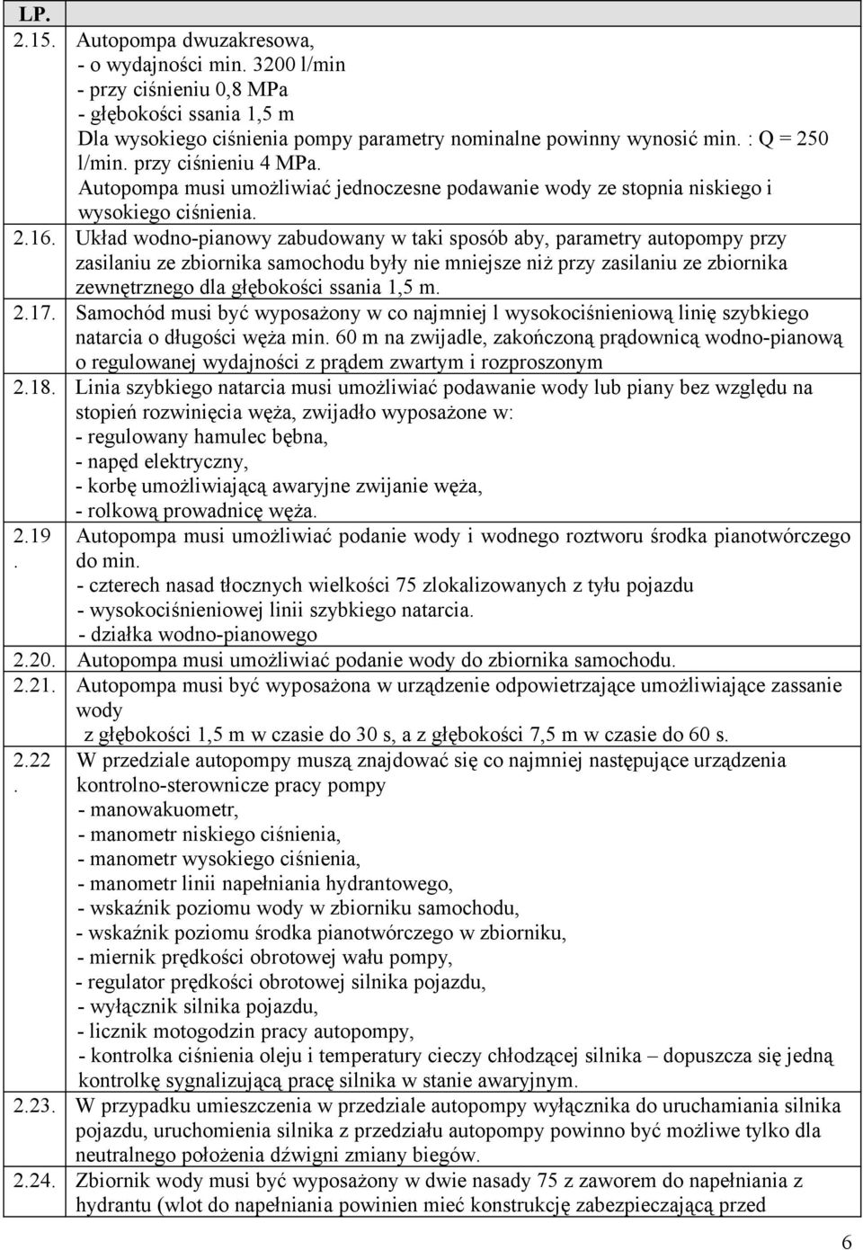 Układ wodno-pianowy zabudowany w taki sposób aby, parametry autopompy przy zasilaniu ze zbiornika samochodu były nie mniejsze niż przy zasilaniu ze zbiornika zewnętrznego dla głębokości ssania 1,5 m.