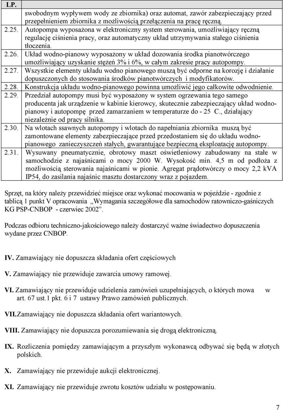 Układ wodno-pianowy wyposażony w układ dozowania środka pianotwórczego umożliwiający uzyskanie stężeń 3% i 6%, w całym zakresie pracy autopompy. 2.27.