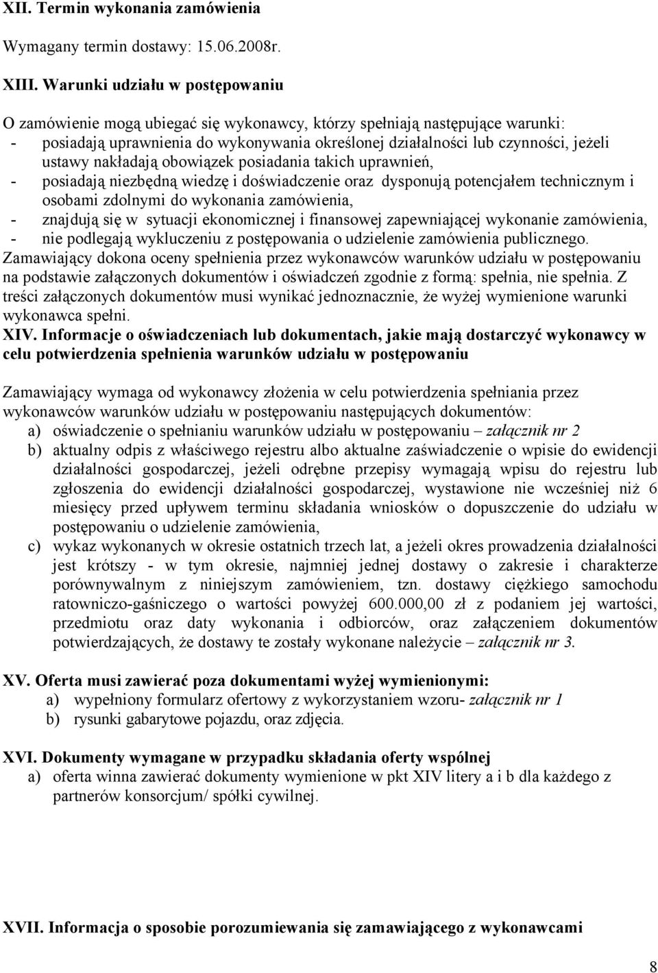 ustawy nakładają obowiązek posiadania takich uprawnień, - posiadają niezbędną wiedzę i doświadczenie oraz dysponują potencjałem technicznym i osobami zdolnymi do wykonania zamówienia, - znajdują się