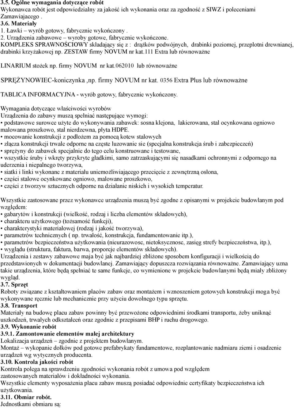 KOMPLEKS SPRAWNOŚCIOWY składający się z : drążków podwójnych, drabinki poziomej, przeplotni drewnianej, drabinki krzyżakowej np. ZESTAW firmy NOVUM nr kat.111 Extra lub równoważne LINARIUM stożek np.