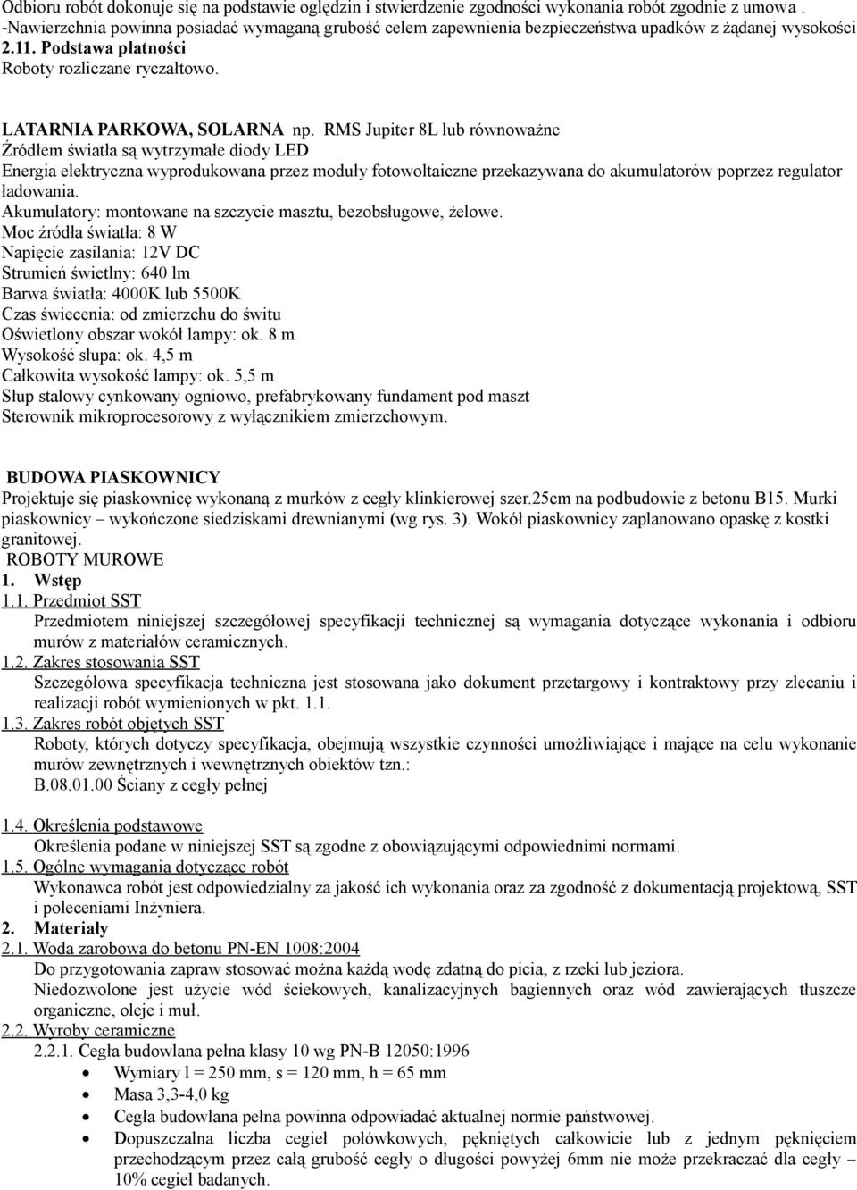 RMS Jupiter 8L lub równoważne Źródłem światła są wytrzymałe diody LED Energia elektryczna wyprodukowana przez moduły fotowoltaiczne przekazywana do akumulatorów poprzez regulator ładowania.