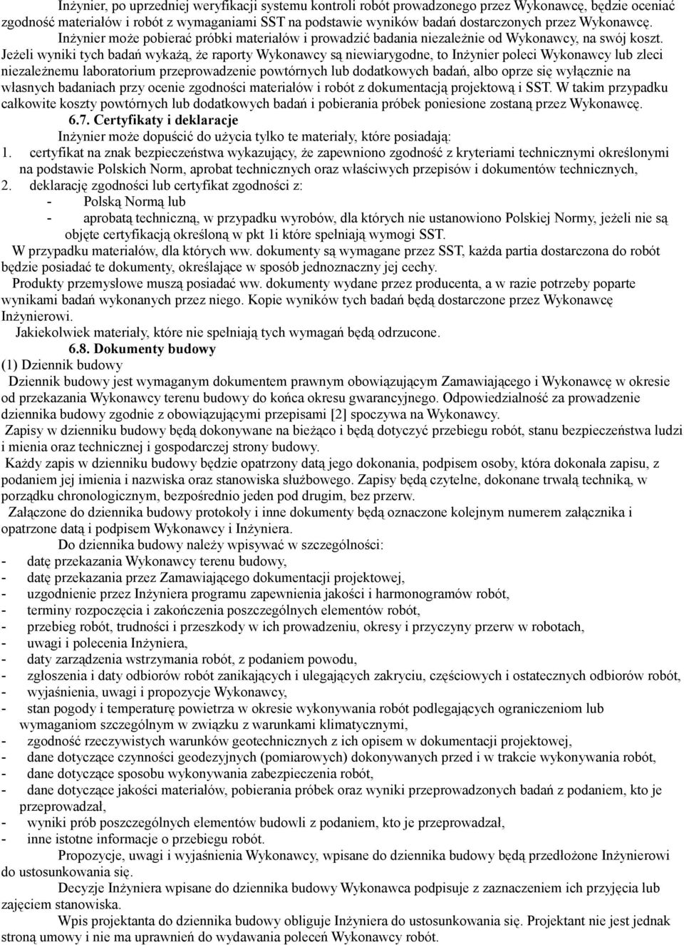 Jeżeli wyniki tych badań wykażą, że raporty Wykonawcy są niewiarygodne, to Inżynier poleci Wykonawcy lub zleci niezależnemu laboratorium przeprowadzenie powtórnych lub dodatkowych badań, albo oprze