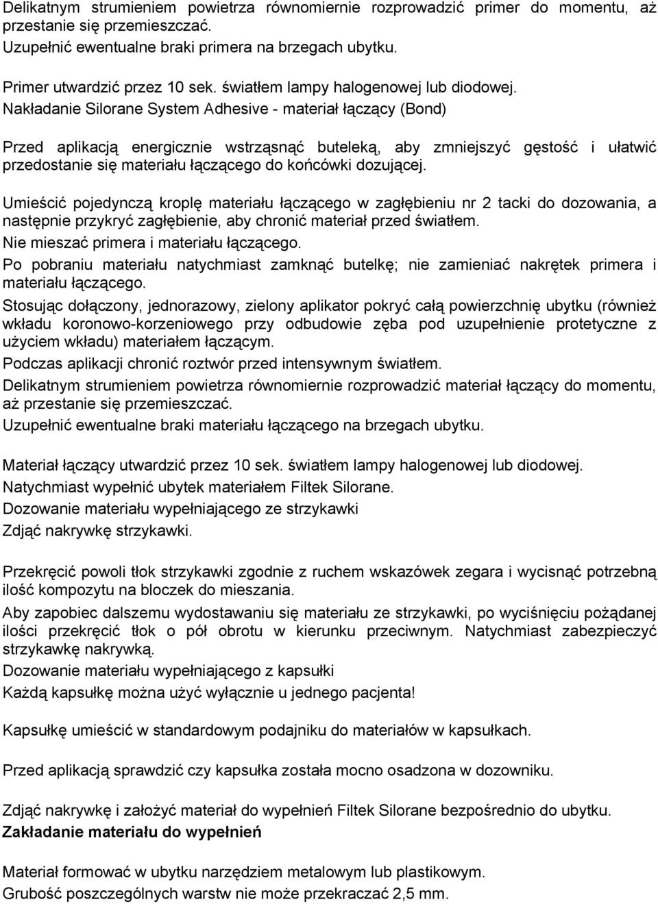 Nakładanie Silorane System Adhesive - materiał łączący (Bond) Przed aplikacją energicznie wstrząsnąć buteleką, aby zmniejszyć gęstość i ułatwić przedostanie się materiału łączącego do końcówki