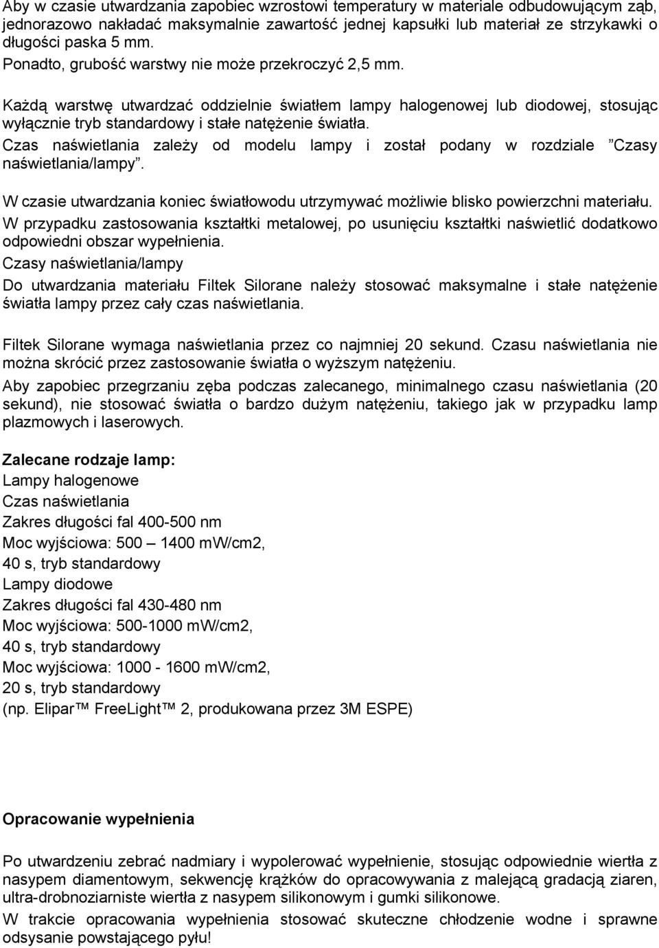 Czas naświetlania zależy od modelu lampy i został podany w rozdziale Czasy naświetlania/lampy. W czasie utwardzania koniec światłowodu utrzymywać możliwie blisko powierzchni materiału.