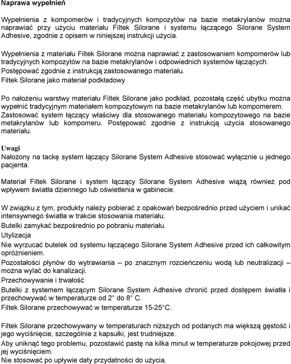 Wypełnienia z materiału Filtek Silorane można naprawiać z zastosowaniem kompomerów lub tradycyjnych kompozytów na bazie metakrylanów i odpowiednich systemów łączących.