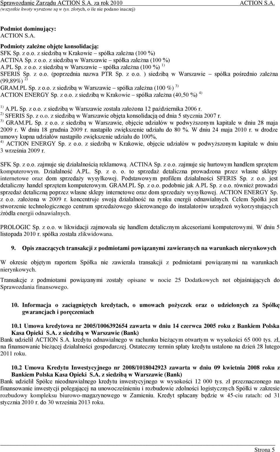 z o.o. z siedzibą w Krakowie spółka zależna (40,50 %) 4) 1) A.PL Sp. z o.o. z siedzibą w Warszawie została założona 12 października 2006 r. 2) SFERIS Sp. z o.o. z siedzibą w Warszawie objęta konsolidacją od dnia 5 stycznia 2007 r.