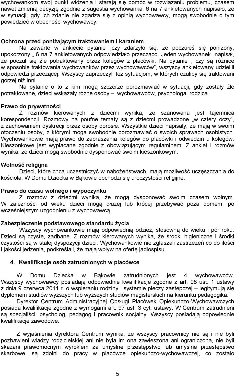 Ochrona przed poniżającym traktowaniem i karaniem Na zawarte w ankiecie pytanie czy zdarzyło się, że poczułeś się poniżony, upokorzony 6 na 7 ankietowanych odpowiedziało przecząco.