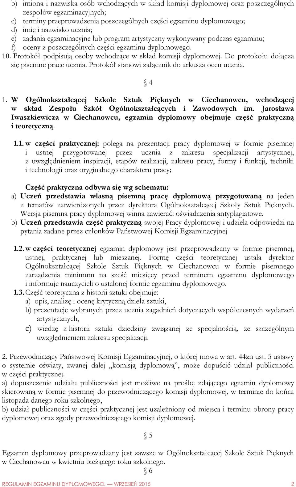 Protokół podpisują osoby wchodzące w skład komisji dyplomowej. Do protokołu dołącza się pisemne prace ucznia. Protokół stanowi załącznik do arkusza ocen ucznia. 4 1.