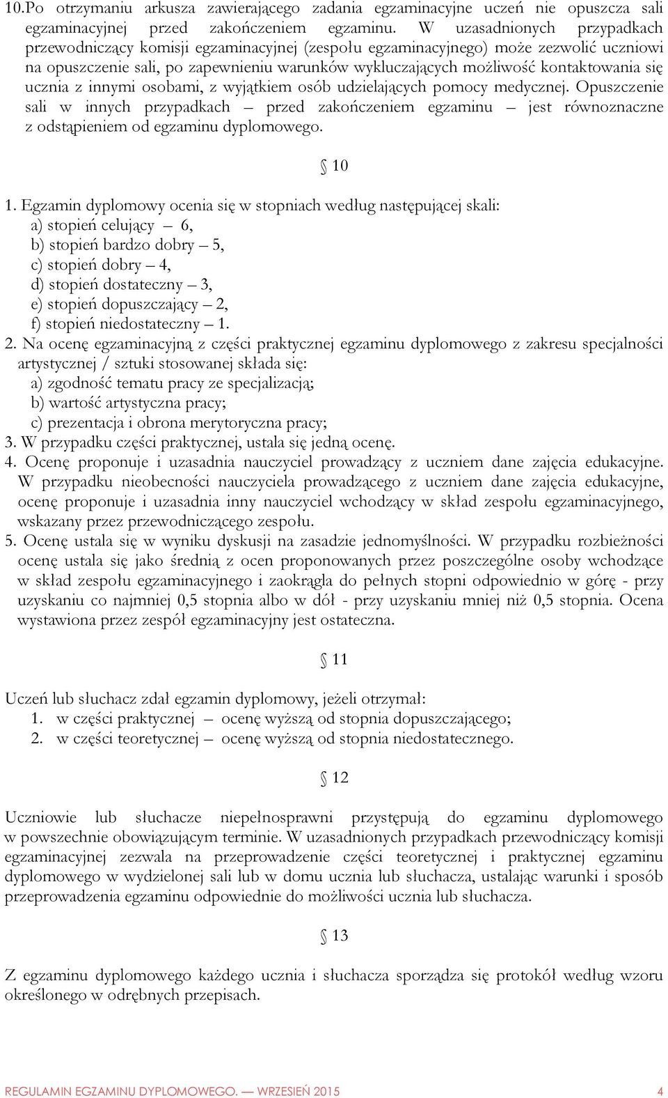 się ucznia z innymi osobami, z wyjątkiem osób udzielających pomocy medycznej.