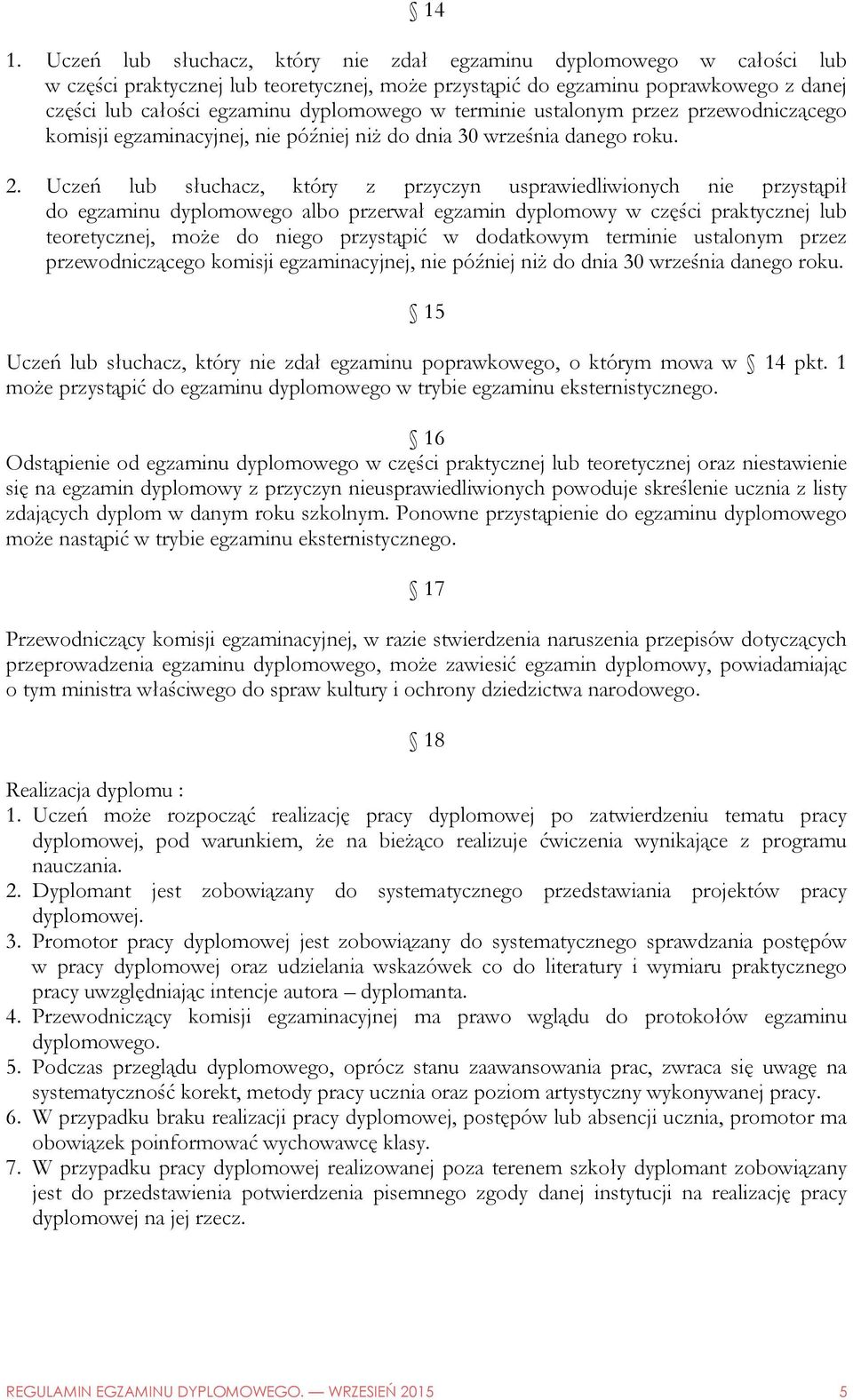 Uczeń lub słuchacz, który z przyczyn usprawiedliwionych nie przystąpił do egzaminu dyplomowego albo przerwał egzamin dyplomowy w części praktycznej lub teoretycznej, może do niego przystąpić w