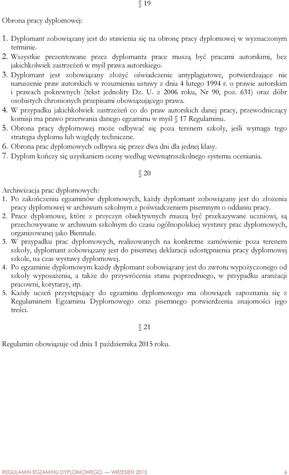 Dyplomant jest zobowiązany złożyć oświadczenie antyplagiatowe, potwierdzające nie naruszenie praw autorskich w rozumieniu ustawy z dnia 4 lutego 1994 r.