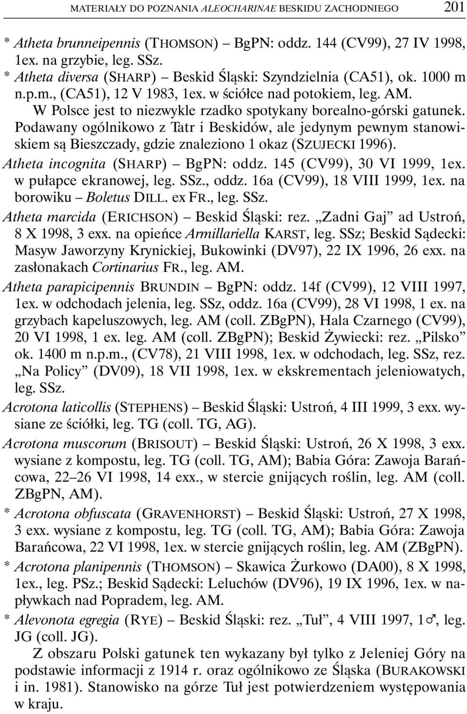 W Polsce jest to niezwykle rzadko spotykany borealno-górski gatunek. Podawany ogólnikowo z Tatr i Beskidów, ale jedynym pewnym stanowiskiem są Bieszczady, gdzie znaleziono 1 okaz (SZUJECKI 1996).