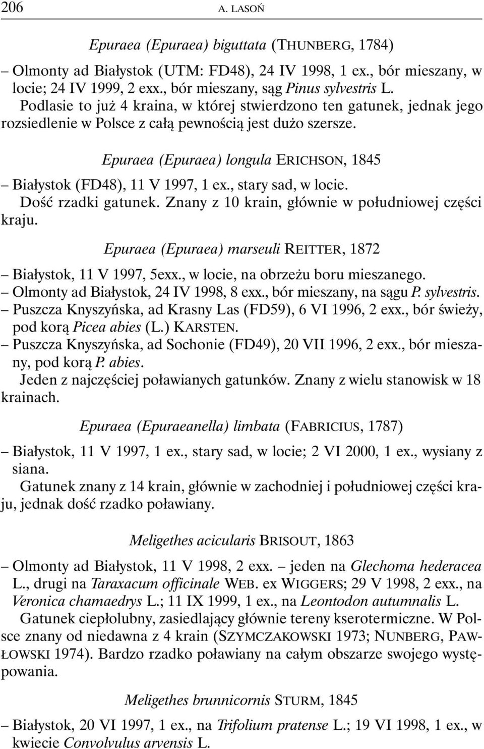 Epuraea (Epuraea) longula ERICHSON, 1845 Białystok (FD48), 11 V 1997, 1 ex., stary sad, w locie. Dość rzadki gatunek. Znany z 10 krain, głównie w południowej części kraju.