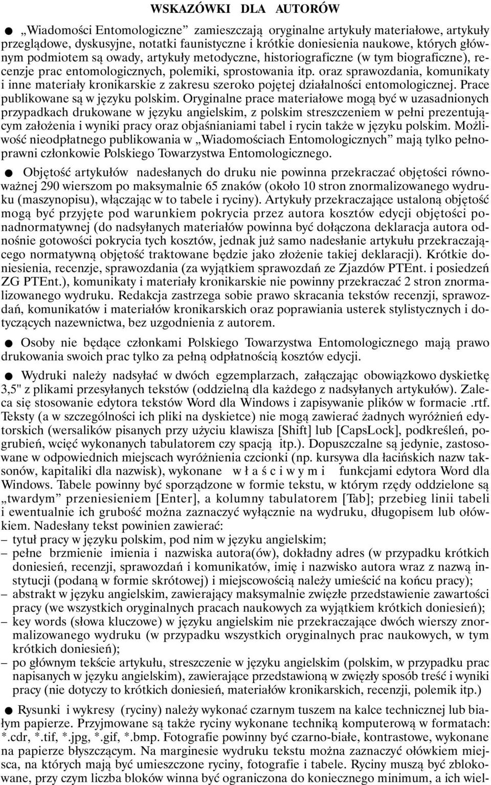 oraz sprawozdania, komunikaty i inne materiały kronikarskie z zakresu szeroko pojętej działalności entomologicznej. Prace publikowane są w języku polskim.