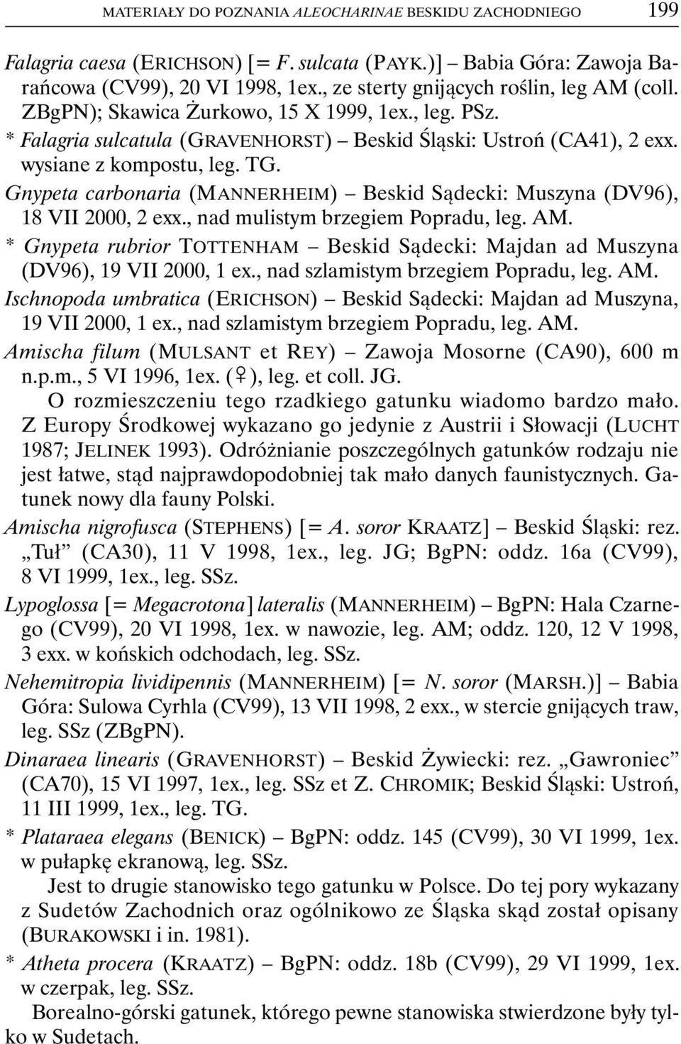 Gnypeta carbonaria (MANNERHEIM) Beskid Sądecki: Muszyna (DV96), 18 VII 2000, 2 exx., nad mulistym brzegiem Popradu, leg. AM.