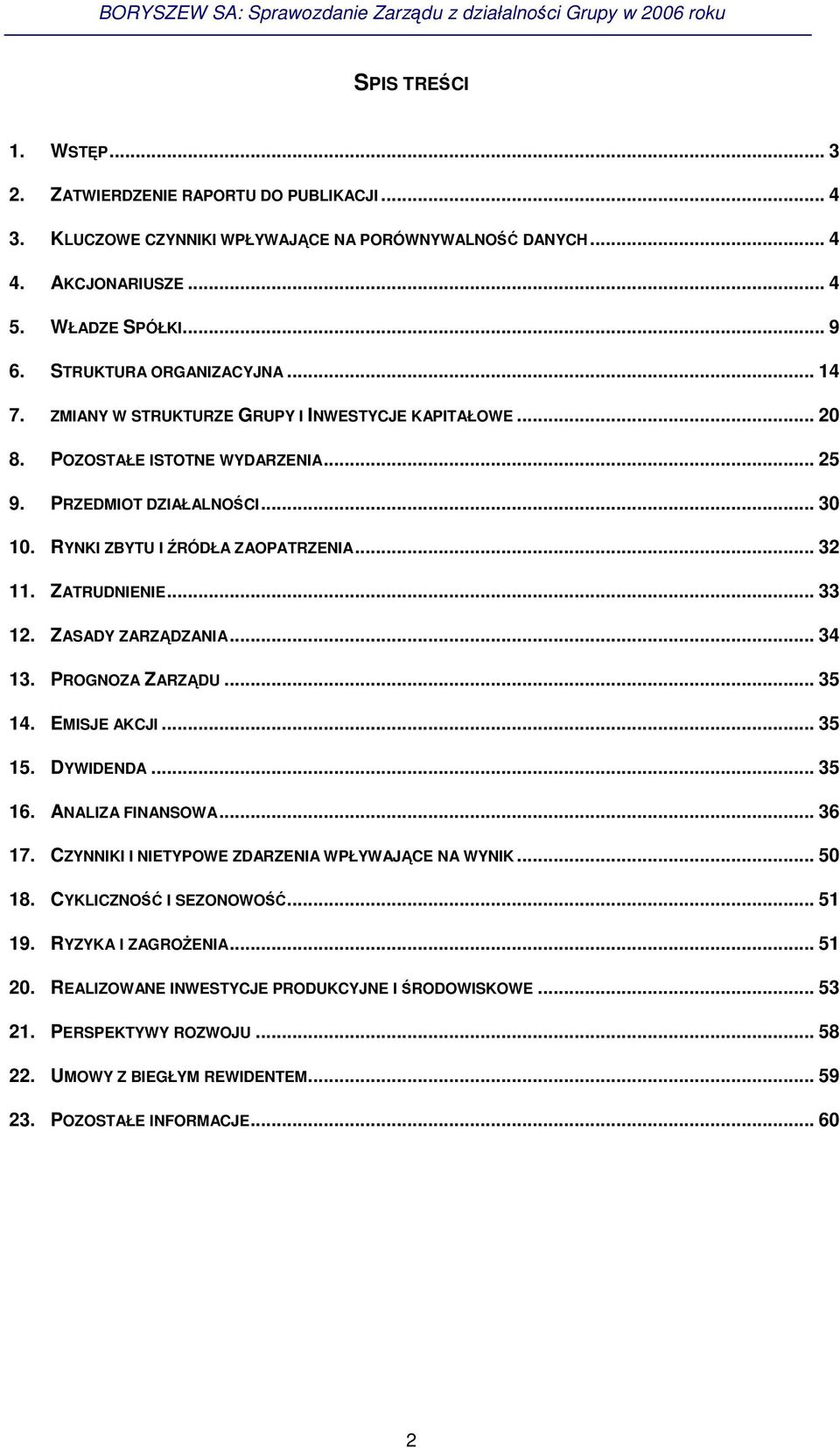 .. 33 12. ZASADY ZARZDZANIA... 34 13. PROGNOZA ZARZDU... 35 14. EMISJE AKCJI... 35 15. DYWIDENDA... 35 16. ANALIZA FINANSOWA... 36 17. CZYNNIKI I NIETYPOWE ZDARZENIA WPŁYWAJCE NA WYNIK... 50 18.