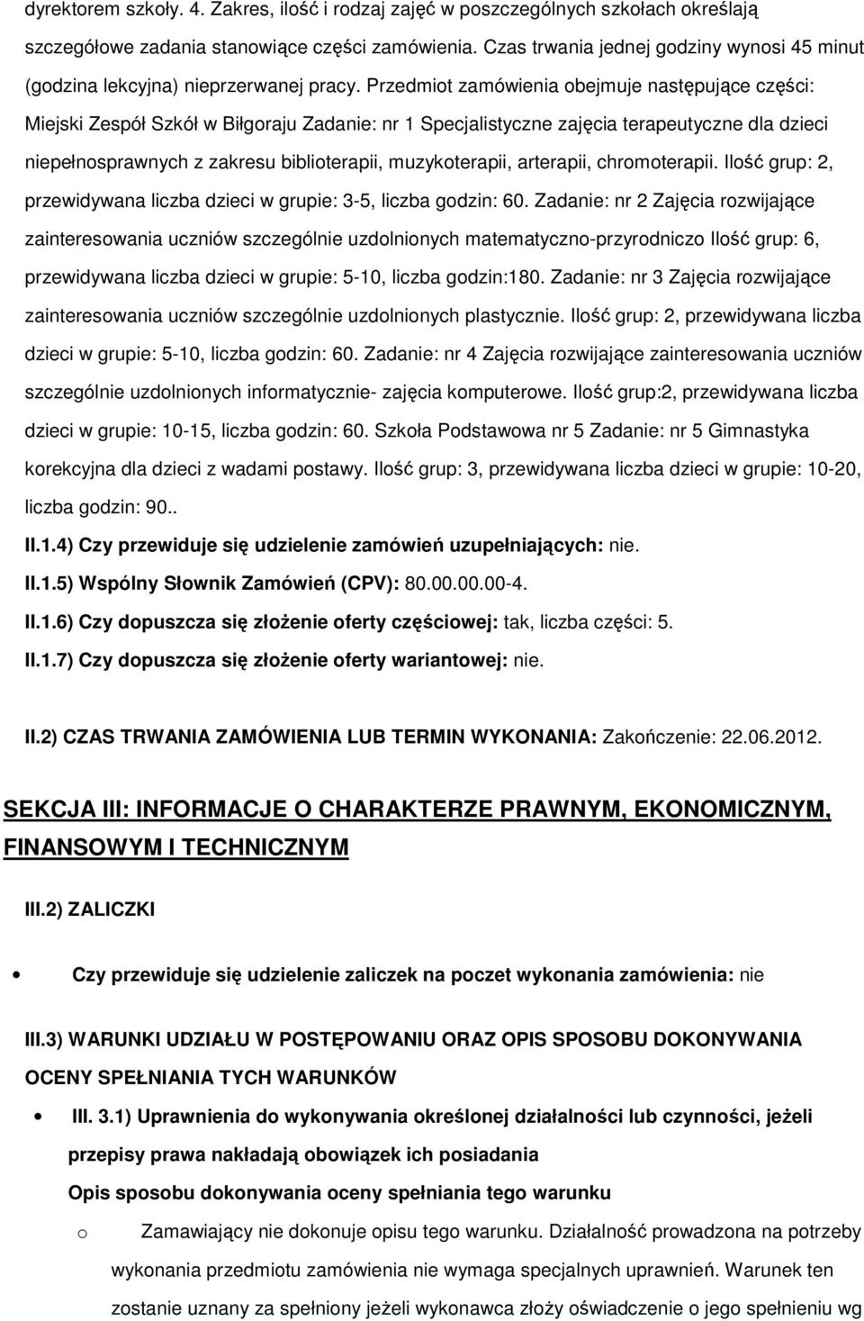 Przedmiot zamówienia obejmuje następujące części: Miejski Zespół Szkół w Biłgoraju Zadanie: nr 1 Specjalistyczne zajęcia terapeutyczne dla dzieci niepełnosprawnych z zakresu biblioterapii,