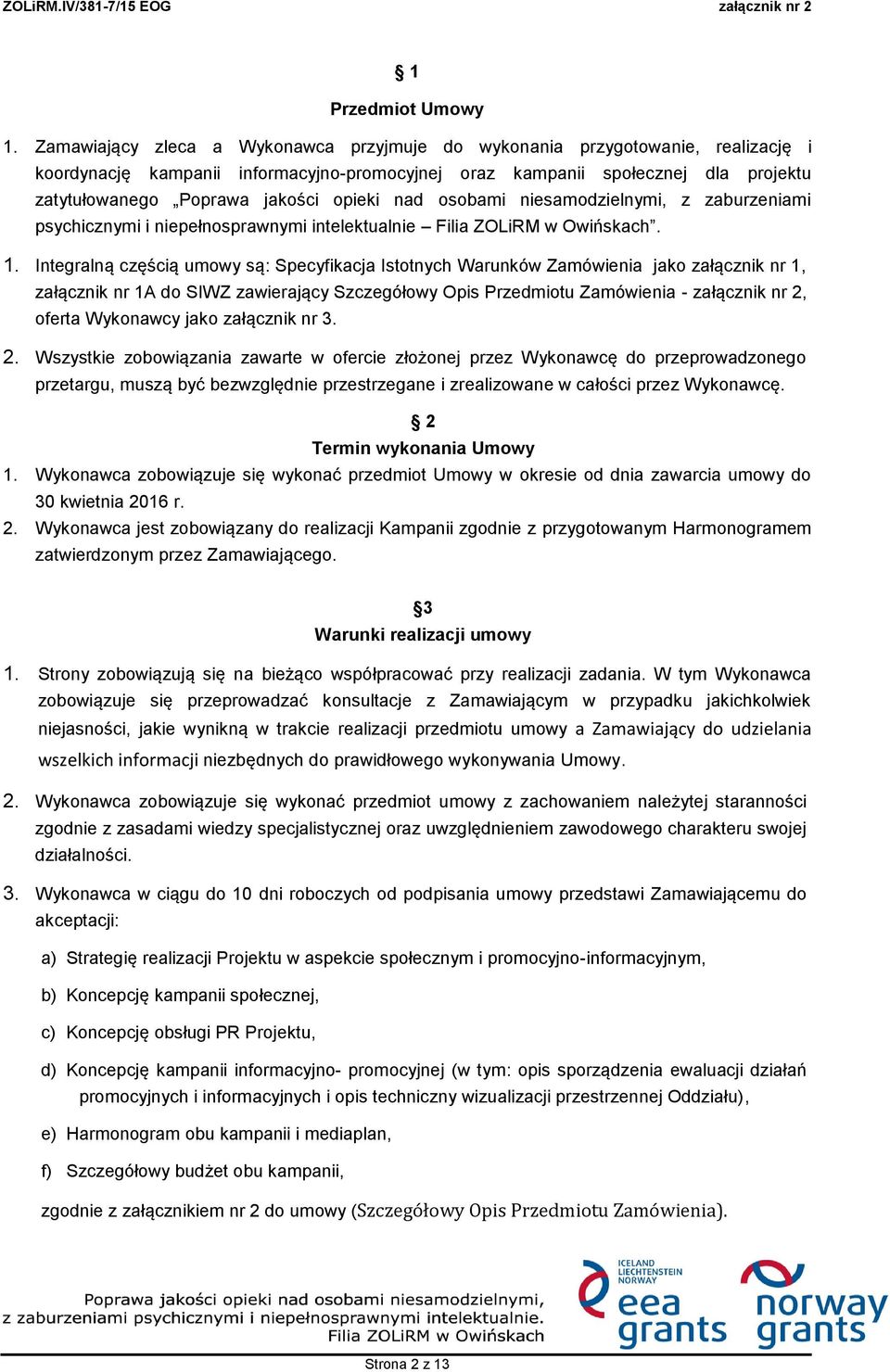 opieki nad osobami niesamodzielnymi, z zaburzeniami psychicznymi i niepełnosprawnymi intelektualnie Filia ZOLiRM w Owińskach. 1.