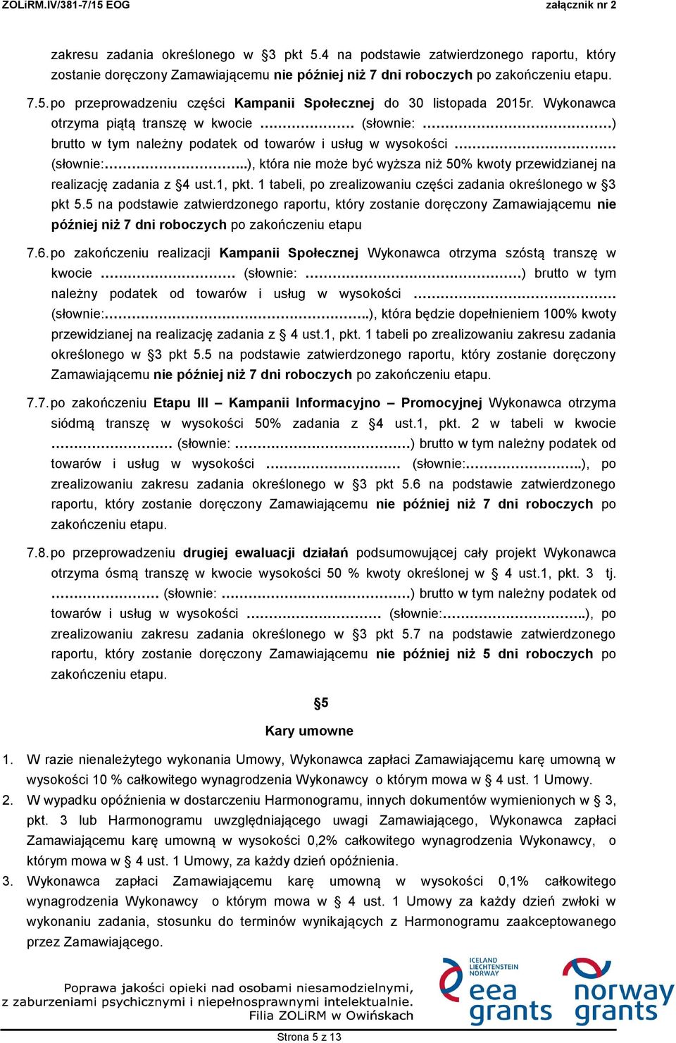 .), która nie może być wyższa niż 50% kwoty przewidzianej na realizację zadania z 4 ust.1, pkt. 1 tabeli, po zrealizowaniu części zadania określonego w 3 pkt 5.