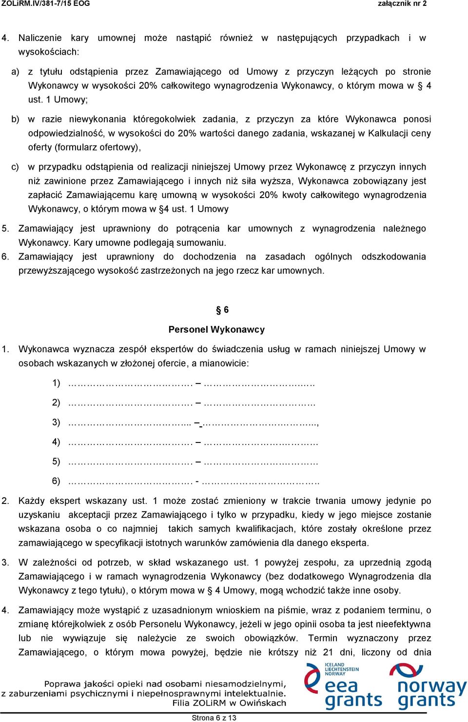 1 Umowy; b) w razie niewykonania któregokolwiek zadania, z przyczyn za które Wykonawca ponosi odpowiedzialność, w wysokości do 20% wartości danego zadania, wskazanej w Kalkulacji ceny oferty