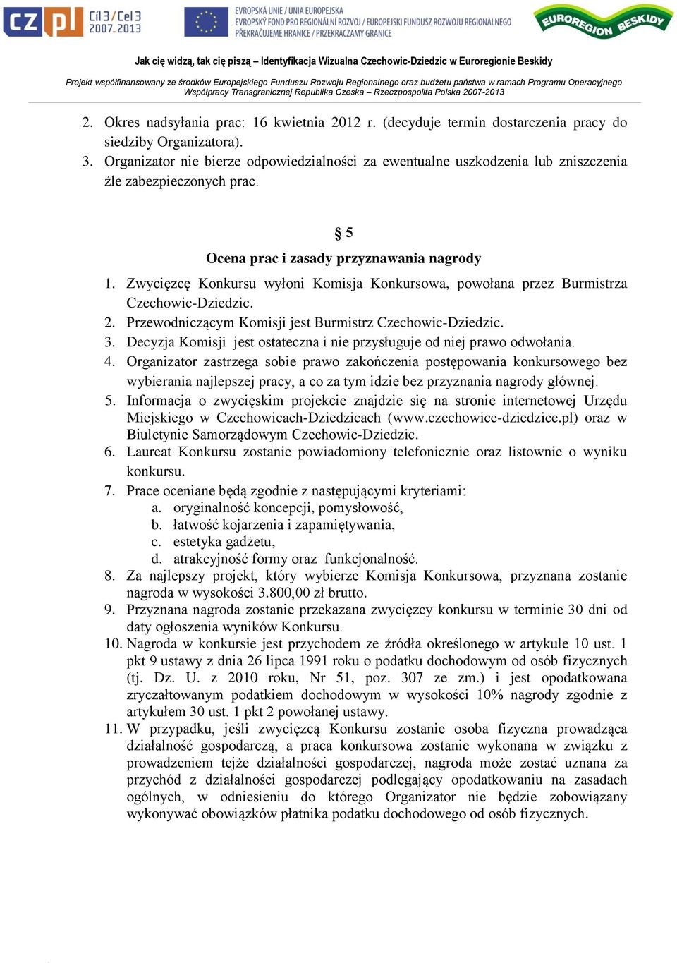 Zwycięzcę Konkursu wyłoni Komisja Konkursowa, powołana przez Burmistrza Czechowic-Dziedzic. 2. Przewodniczącym Komisji jest Burmistrz Czechowic-Dziedzic. 3.