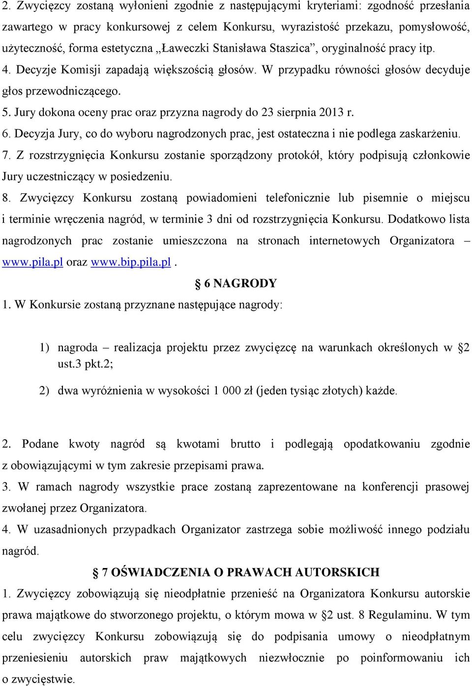 Jury dokona oceny prac oraz przyzna nagrody do 23 sierpnia 2013 r. 6. Decyzja Jury, co do wyboru nagrodzonych prac, jest ostateczna i nie podlega zaskarżeniu. 7.