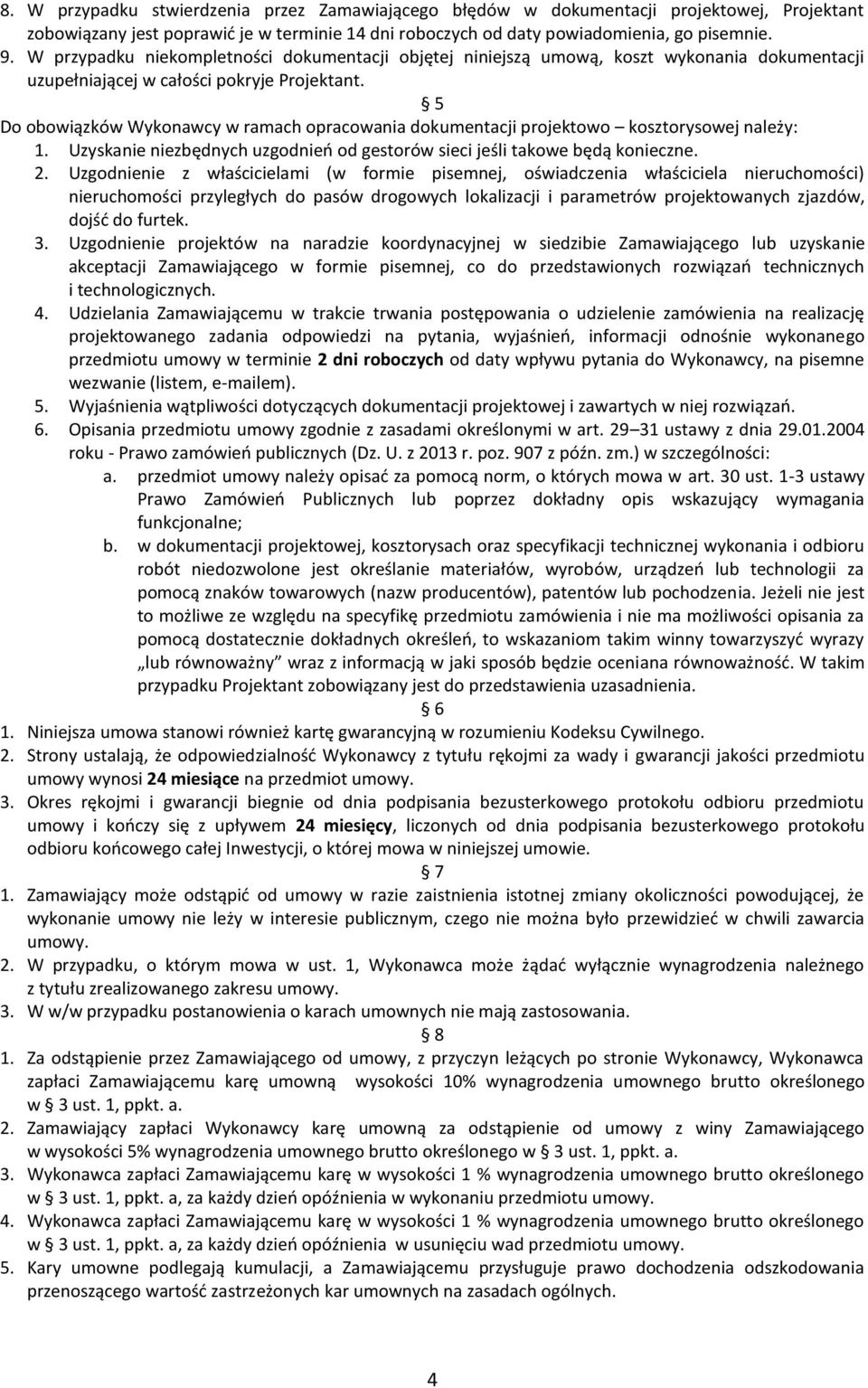 5 Do obowiązków Wykonawcy w ramach opracowania dokumentacji projektowo kosztorysowej należy: 1. Uzyskanie niezbędnych uzgodnień od gestorów sieci jeśli takowe będą konieczne. 2.