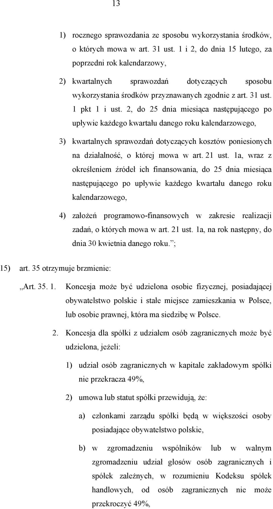 2, do 25 dnia miesiąca następującego po upływie każdego kwartału danego roku kalendarzowego, 3) kwartalnych sprawozdań dotyczących kosztów poniesionych na działalność, o której mowa w art. 21 ust.