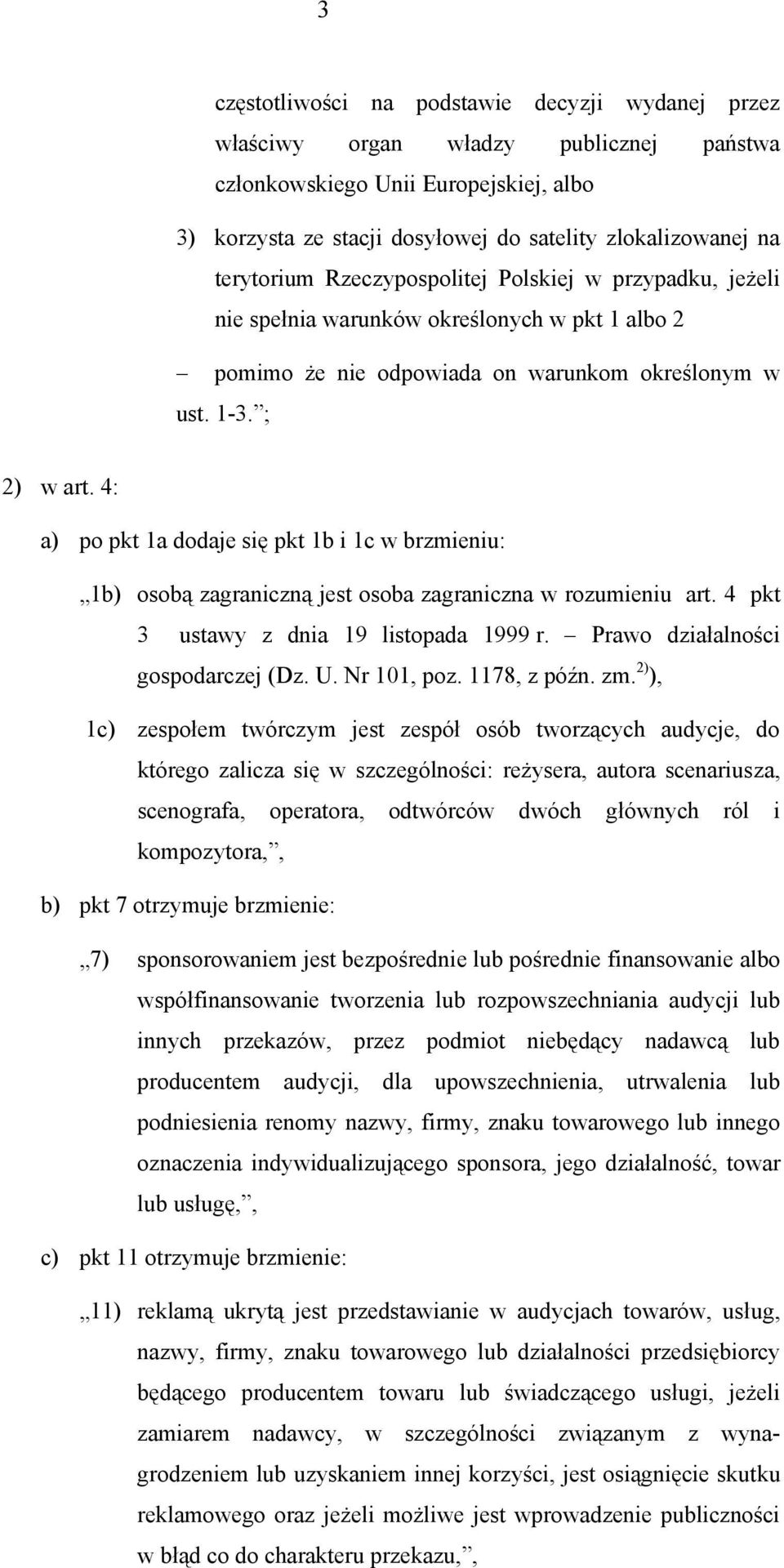 4: a) po pkt 1a dodaje się pkt 1b i 1c w brzmieniu: 1b) osobą zagraniczną jest osoba zagraniczna w rozumieniu art. 4 pkt 3 ustawy z dnia 19 listopada 1999 r. Prawo działalności gospodarczej (Dz. U.