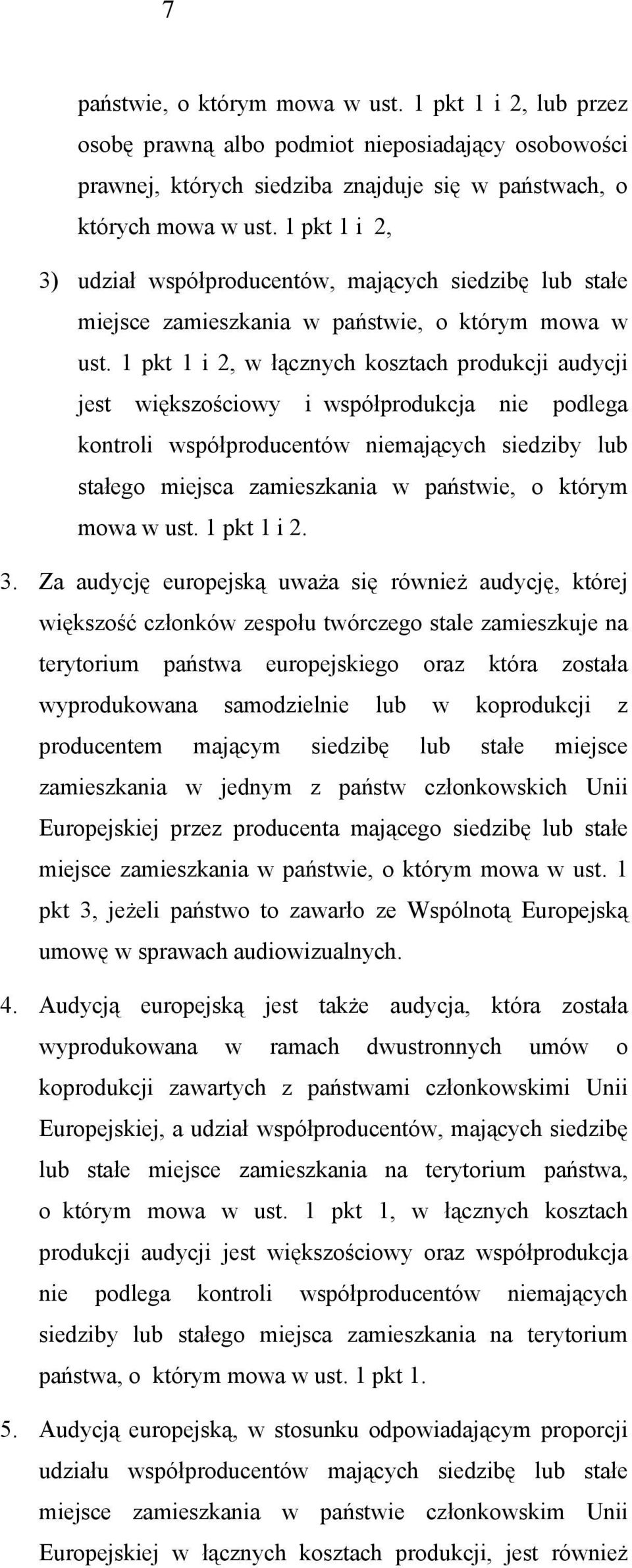 1 pkt 1 i 2, w łącznych kosztach produkcji audycji jest większościowy i współprodukcja nie podlega kontroli współproducentów niemających siedziby lub stałego miejsca zamieszkania w państwie, o którym