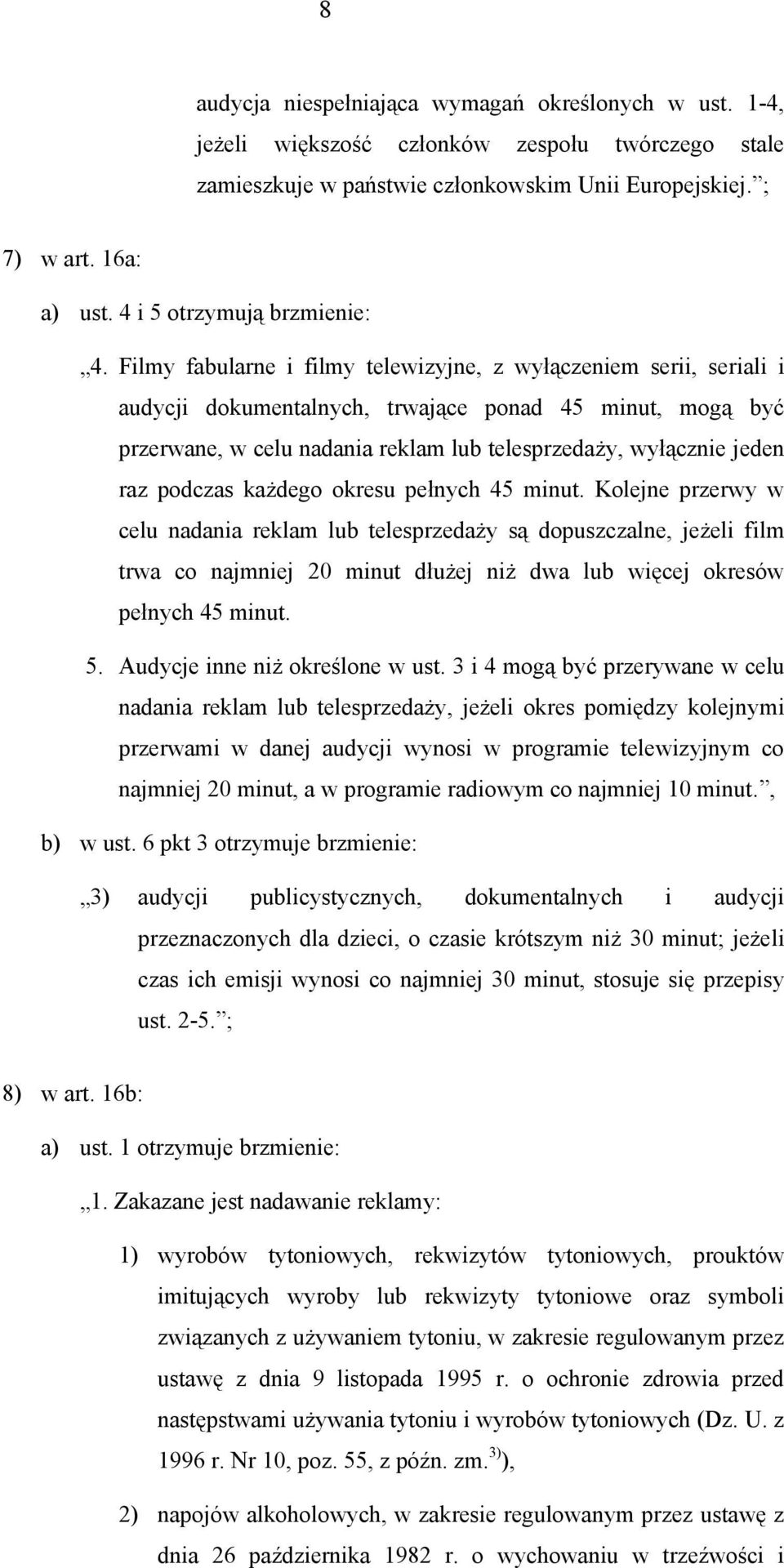 Filmy fabularne i filmy telewizyjne, z wyłączeniem serii, seriali i audycji dokumentalnych, trwające ponad 45 minut, mogą być przerwane, w celu nadania reklam lub telesprzedaży, wyłącznie jeden raz