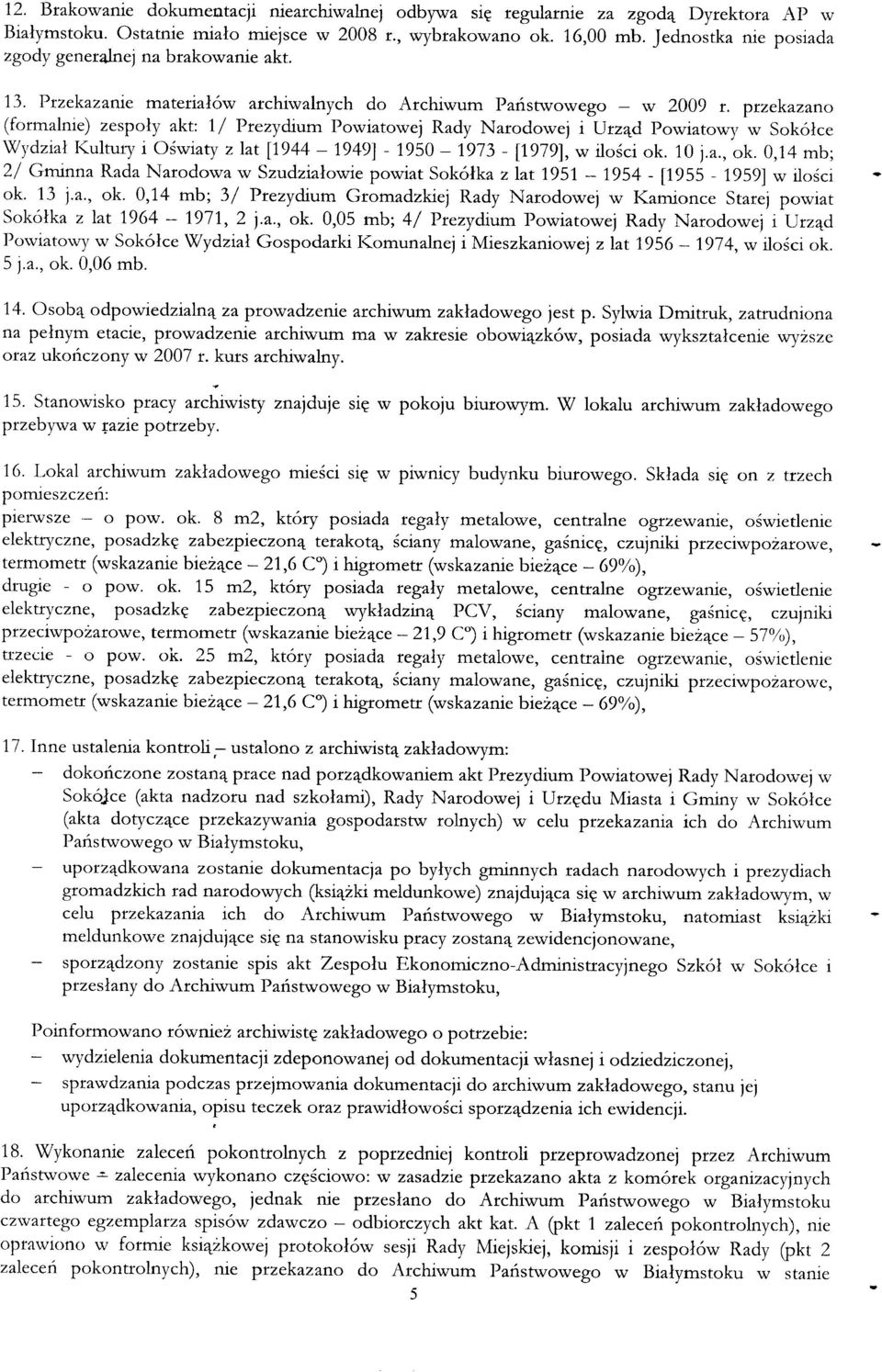 przekazano (formalnie) zespoły akt: I/Prezydium Powiatowej Rady Narodowej i Urząd Powiatowy w Sokółce Wydział Kultury i Oświaty z lat [1944-1949] - 1950-1973 - [1979], w ilości ok. 10 j.a., ok.