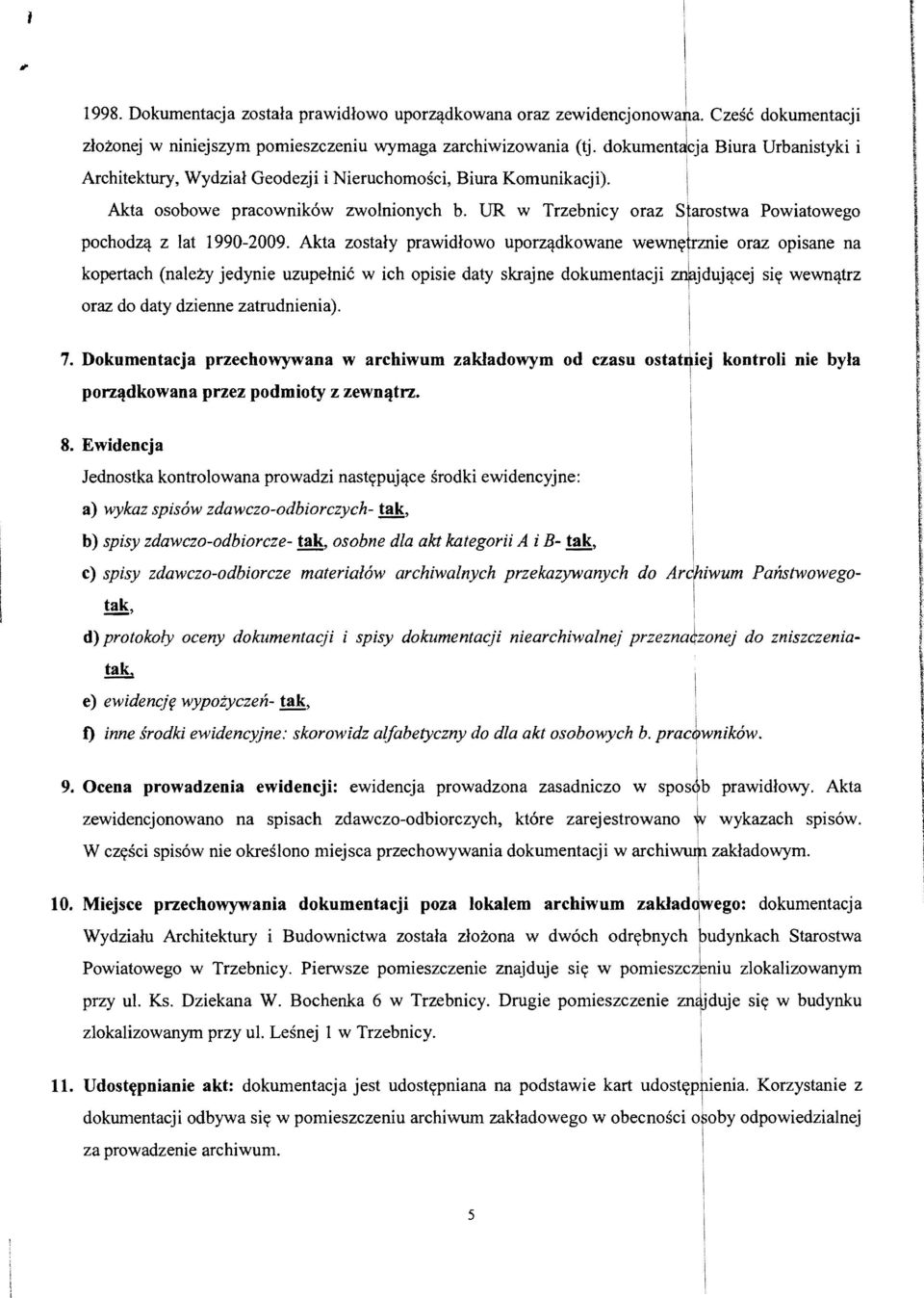 atowego pochodz'l z lat 1990-2009. Akta zostaly prawidlowo uporz'ldkowane wewn<rtrzme oraz oplsane na kopertach (nale:zy jedynie uzupelnic w ich opisie daty skrajne dokumentacji znr.