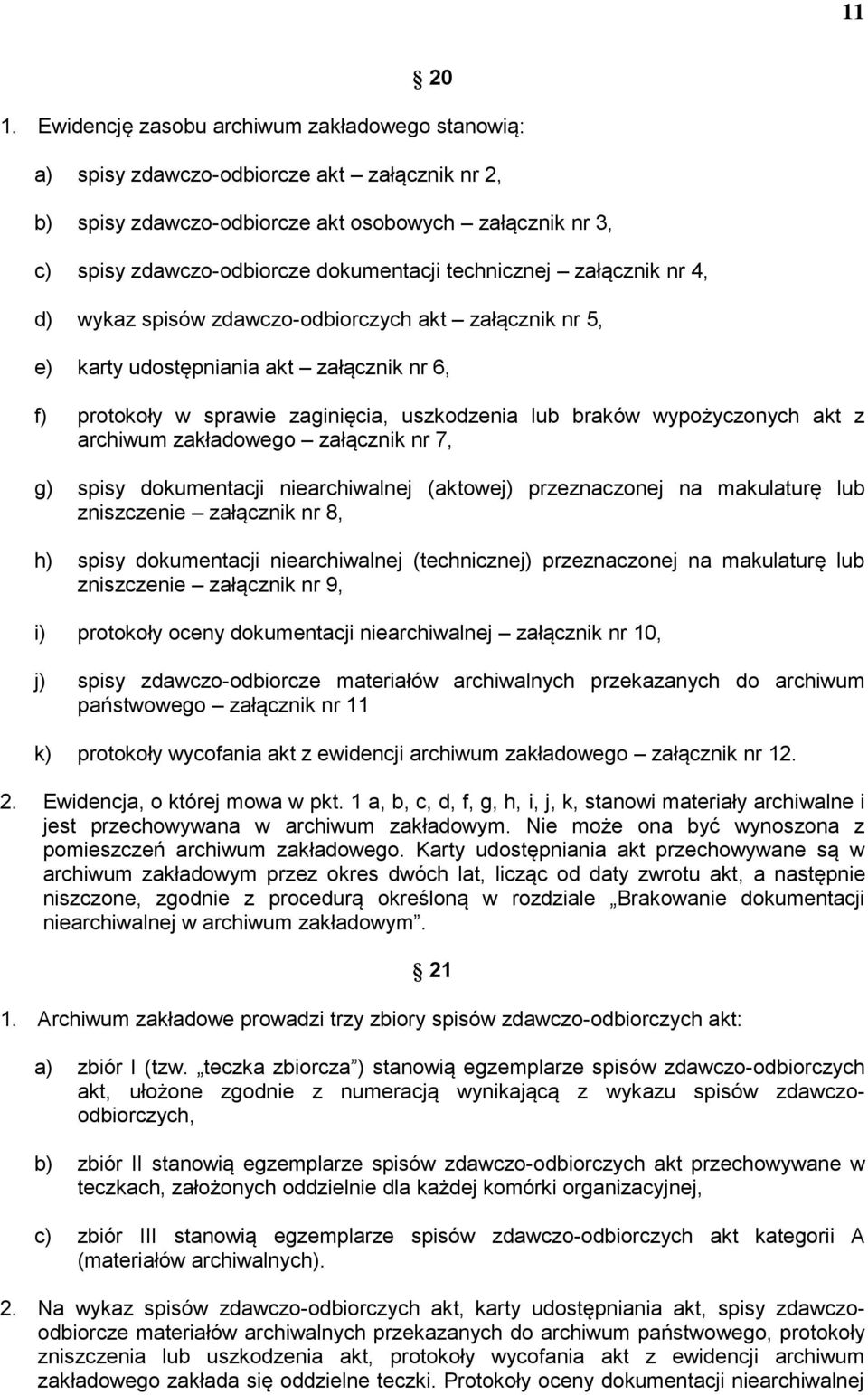 technicznej załącznik nr 4, d) wykaz spisów zdawczo-odbiorczych akt załącznik nr 5, e) karty udostępniania akt załącznik nr 6, f) protokoły w sprawie zaginięcia, uszkodzenia lub braków wypożyczonych