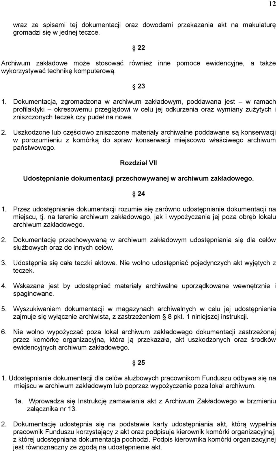 Dokumentacja, zgromadzona w archiwum zakładowym, poddawana jest w ramach profilaktyki okresowemu przeglądowi w celu jej odkurzenia oraz wymiany zużytych i zniszczonych teczek czy pudeł na nowe. 2.