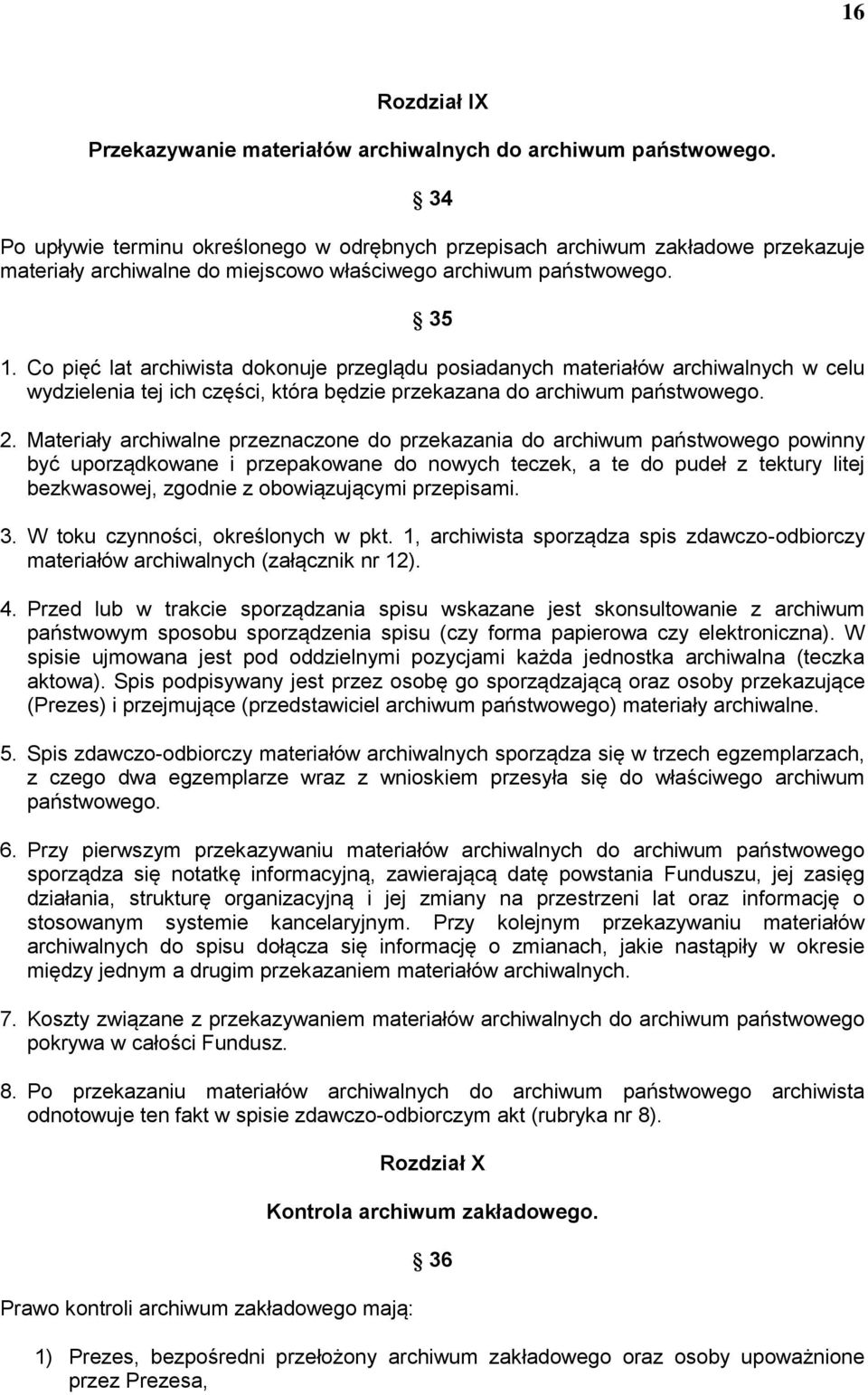 Co pięć lat archiwista dokonuje przeglądu posiadanych materiałów archiwalnych w celu wydzielenia tej ich części, która będzie przekazana do archiwum państwowego. 2.