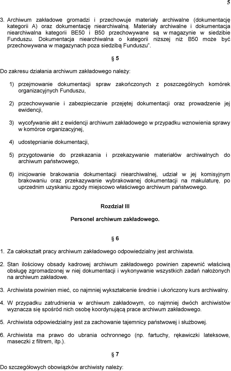 Dokumentacja niearchiwalna o kategorii niższej niż B50 może być przechowywana w magazynach poza siedzibą Funduszu.