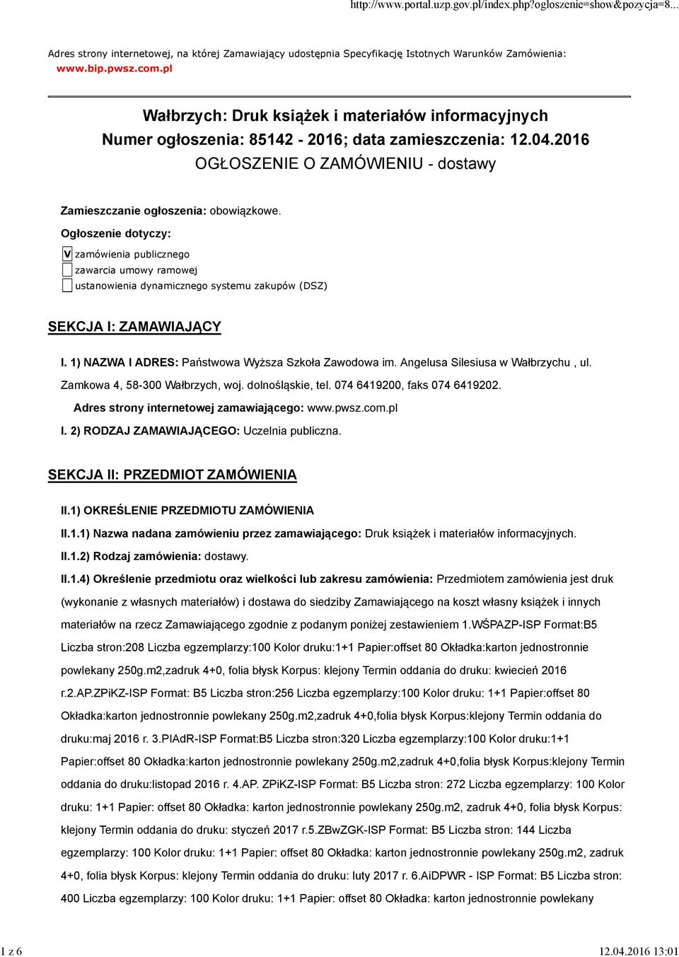 Ogłoszenie dotyczy: V zamówienia publicznego zawarcia umowy ramowej ustanowienia dynamicznego systemu zakupów (DSZ) SEKCJA I: ZAMAWIAJĄCY I. 1) NAZWA I ADRES: Państwowa Wyższa Szkoła Zawodowa im.