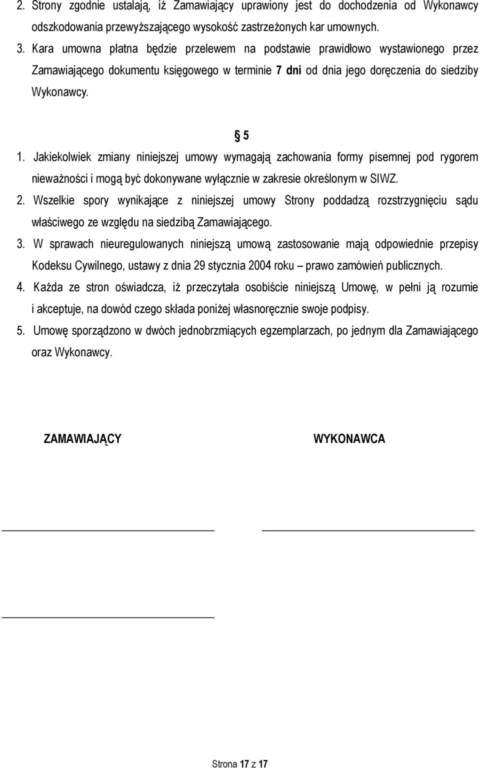 Jakiekolwiek zmiany niniejszej umowy wymagają zachowania formy pisemnej pod rygorem nieważności i mogą być dokonywane wyłącznie w zakresie określonym w SIWZ. 2.