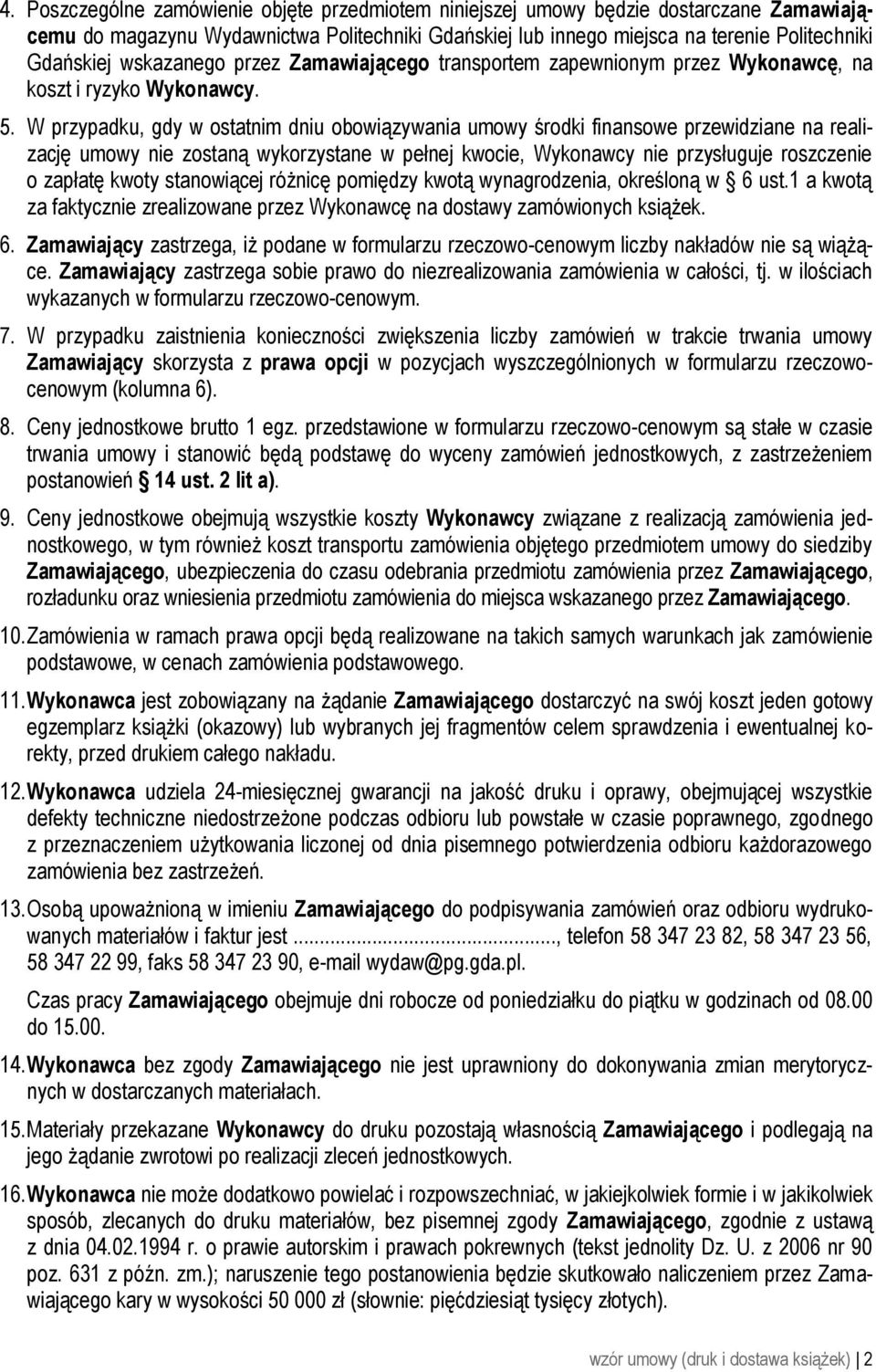 W przypadku, gdy w ostatnim dniu obowiązywania umowy środki finansowe przewidziane na realizację umowy nie zostaną wykorzystane w pełnej kwocie, Wykonawcy nie przysługuje roszczenie o zapłatę kwoty