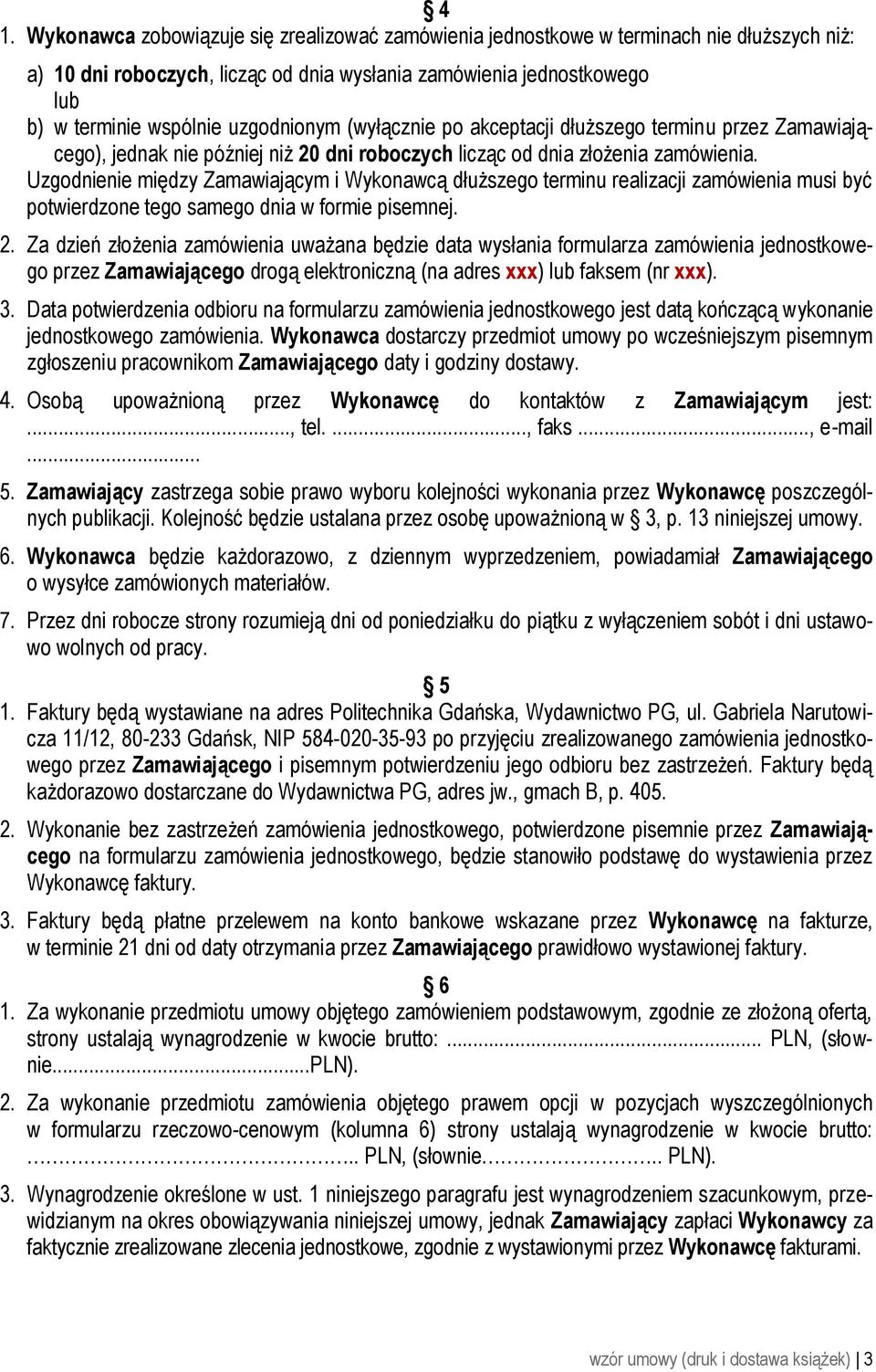 Uzgodnienie między Zamawiającym i Wykonawcą dłuższego terminu realizacji zamówienia musi być potwierdzone tego samego dnia w formie pisemnej. 2.