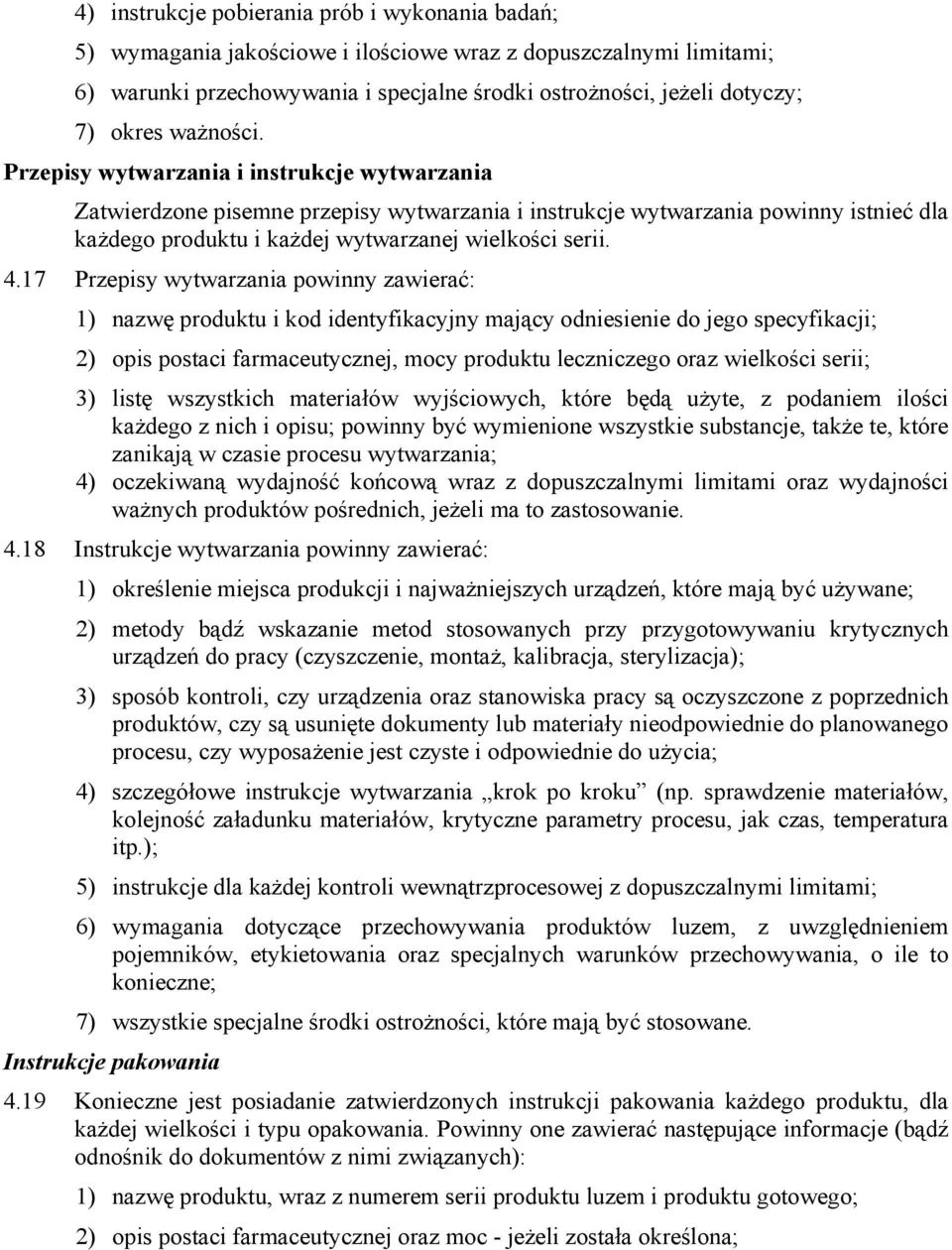 17 Przepisy wytwarzania powinny zawierać: 1) nazwę produktu i kod identyfikacyjny mający odniesienie do jego specyfikacji; 2) opis postaci farmaceutycznej, mocy produktu leczniczego oraz wielkości