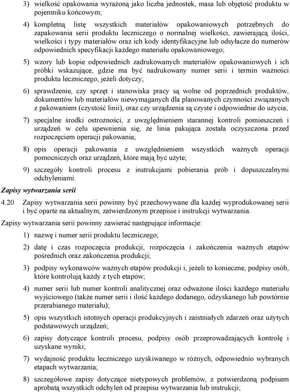 opakowaniowego; 5) wzory lub kopie odpowiednich zadrukowanych materiałów opakowaniowych i ich próbki wskazujące, gdzie ma być nadrukowany numer serii i termin ważności produktu leczniczego, jeżeli