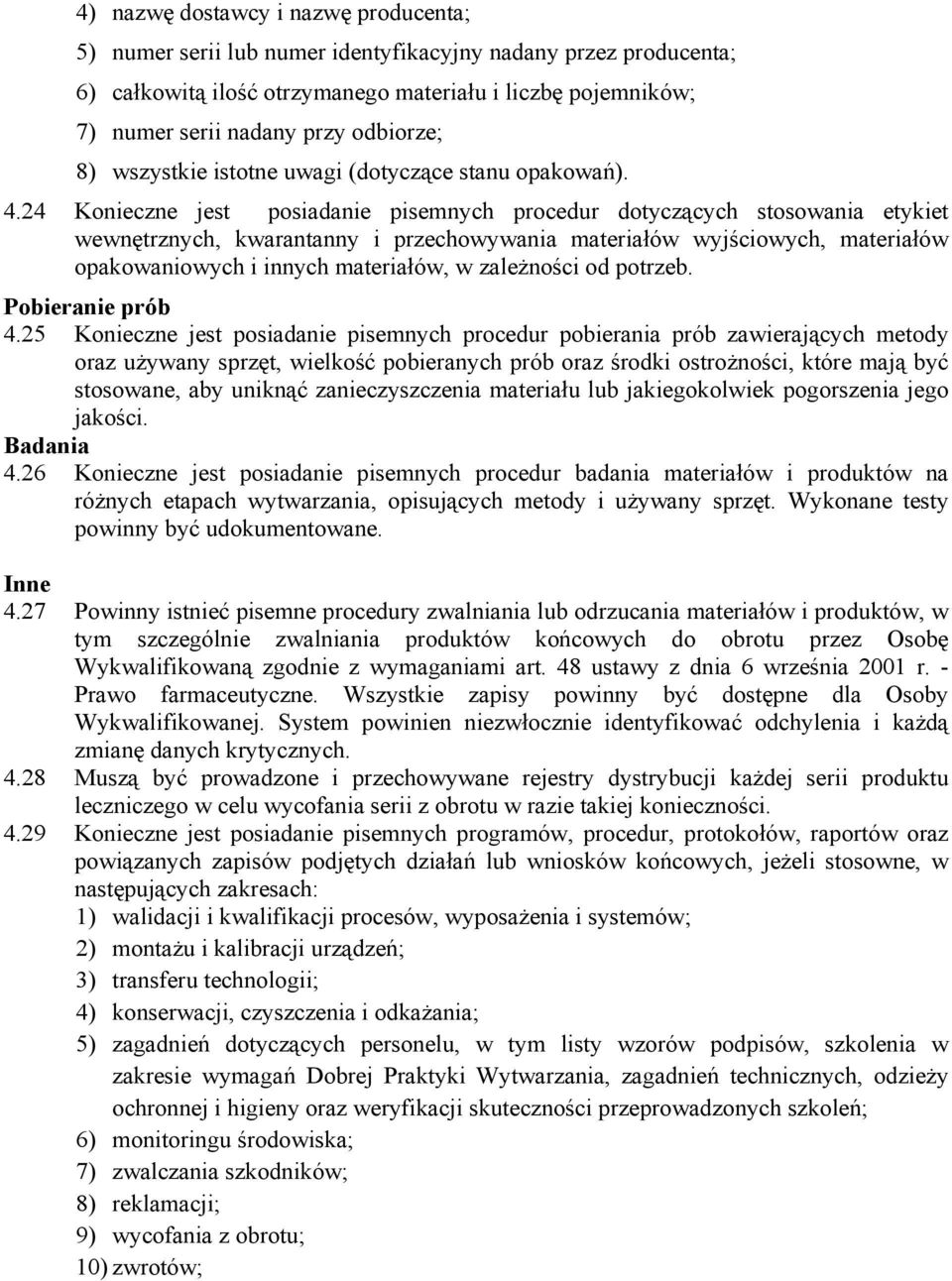 24 Konieczne jest posiadanie pisemnych procedur dotyczących stosowania etykiet wewnętrznych, kwarantanny i przechowywania materiałów wyjściowych, materiałów opakowaniowych i innych materiałów, w