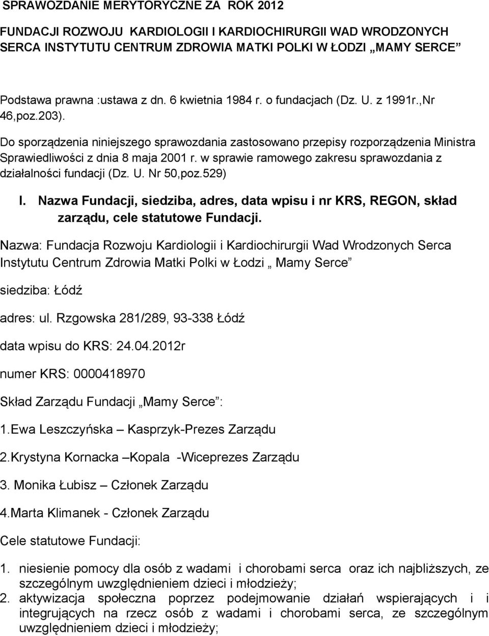 w sprawie ramowego zakresu sprawozdania z działalności fundacji (Dz. U. Nr 50,poz.529) I. Nazwa Fundacji, siedziba, adres, data wpisu i nr KRS, REGON, skład zarządu, cele statutowe Fundacji.