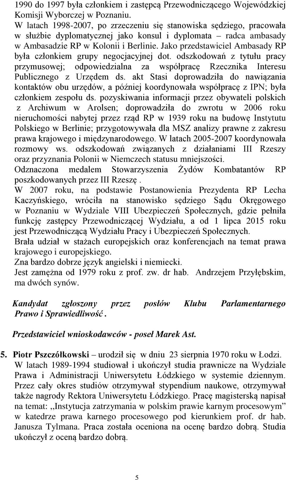 Jako przedstawiciel Ambasady RP była członkiem grupy negocjacyjnej dot. odszkodowań z tytułu pracy przymusowej; odpowiedzialna za współpracę Rzecznika Interesu Publicznego z Urzędem ds.