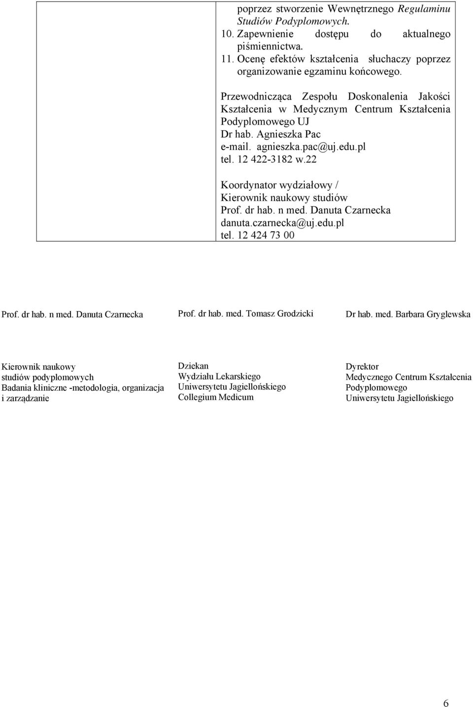 22 Koordynator wydziałowy / Kierownik naukowy studiów Prof. dr hab. n med. Danuta Czarnecka danuta.czarnecka@uj.edu.pl tel. 12 424 73 00 Prof. dr hab. n med. Danuta Czarnecka Prof. dr hab. med. Tomasz Grodzicki Dr hab.