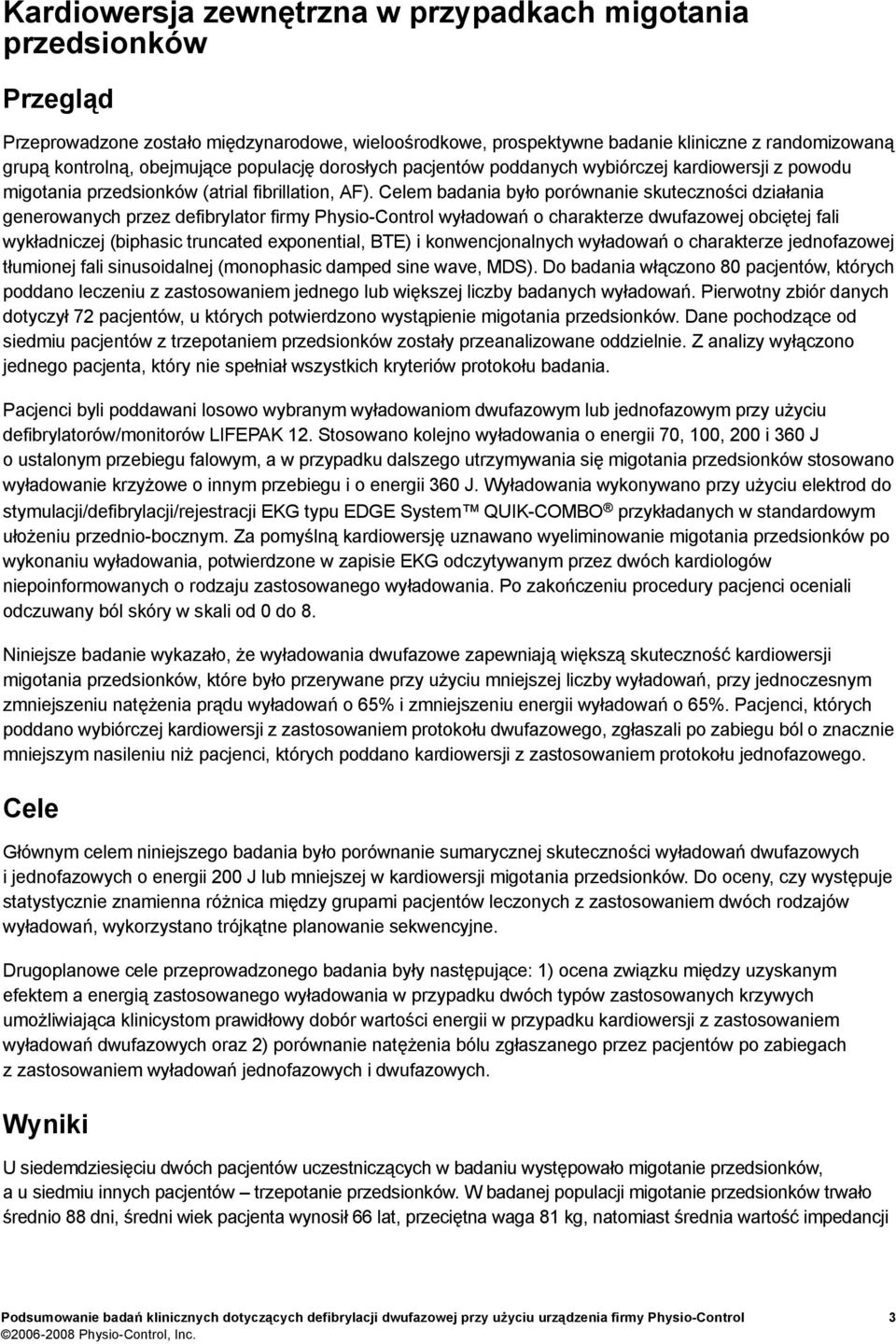 Celem badania było porównanie skuteczności działania generowanych przez defibrylator firmy Physio-Control wyładowań o charakterze dwufazowej obciętej fali wykładniczej (biphasic truncated