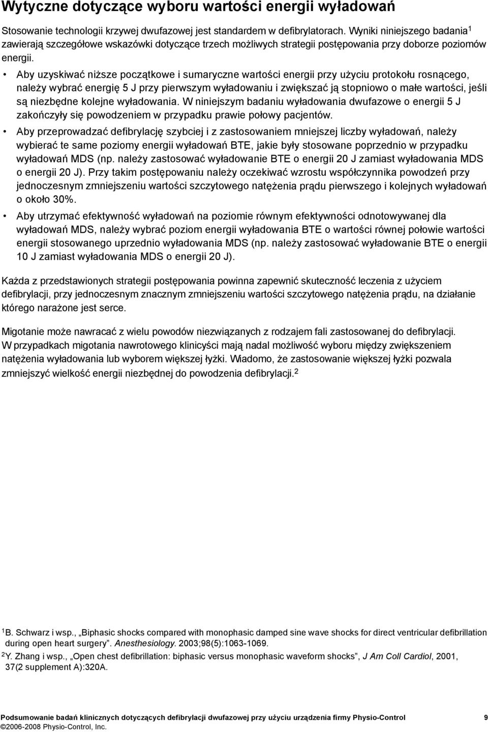 Aby uzyskiwać niższe początkowe i sumaryczne wartości energii przy użyciu protokołu rosnącego, należy wybrać energię 5 J przy pierwszym wyładowaniu i zwiększać ją stopniowo o małe wartości, jeśli są